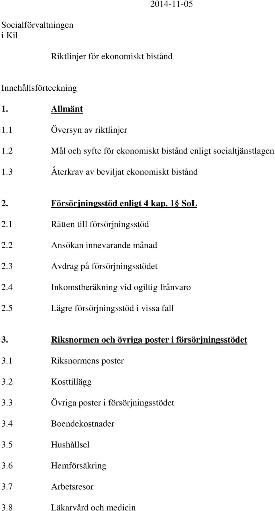 1 Rätten till försörjningsstöd 2.2 Ansökan innevarande månad 2.3 Avdrag på försörjningsstödet 2.4 Inkomstberäkning vid ogiltig frånvaro 2.