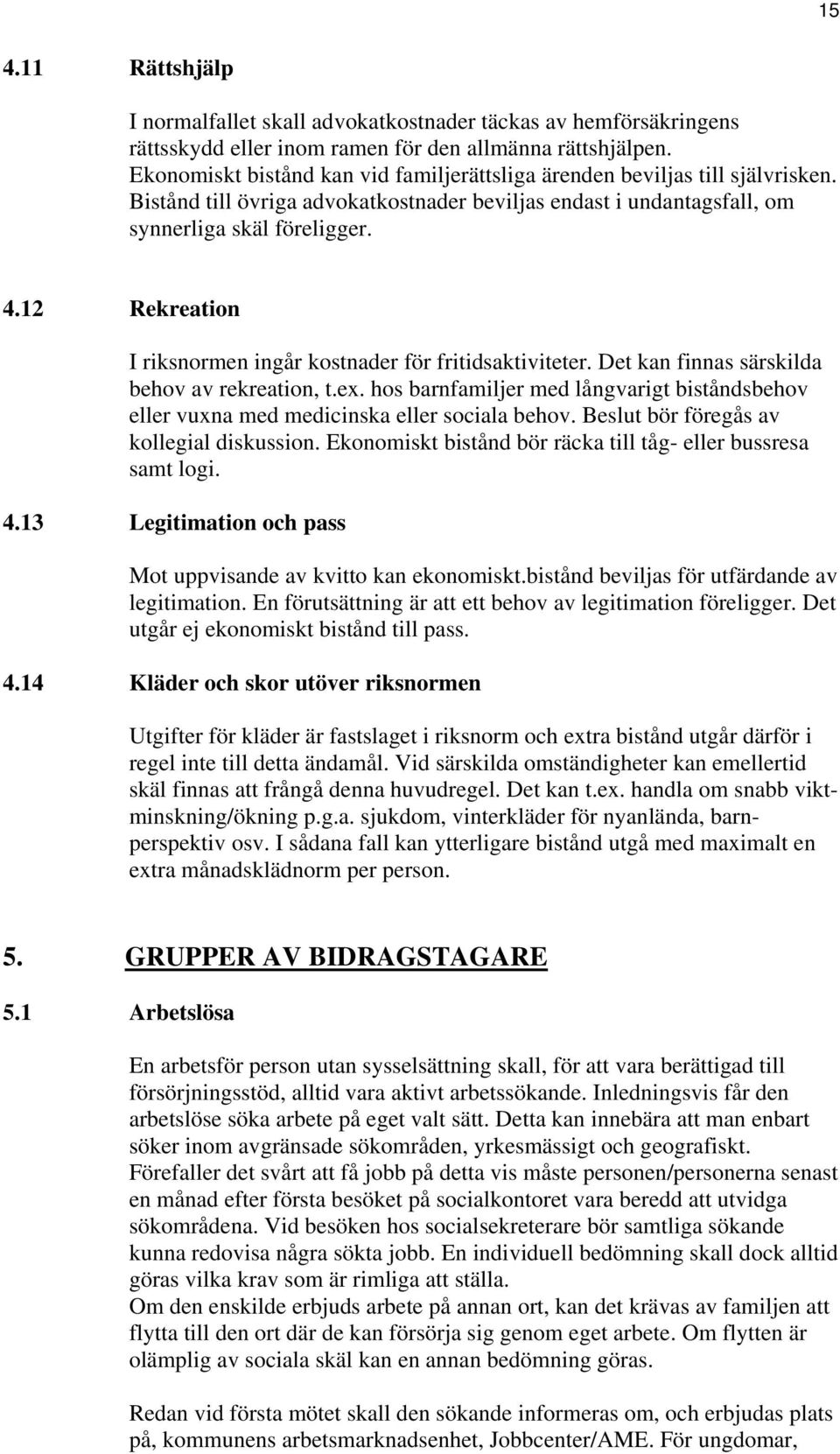 12 Rekreation I riksnormen ingår kostnader för fritidsaktiviteter. Det kan finnas särskilda behov av rekreation, t.ex.