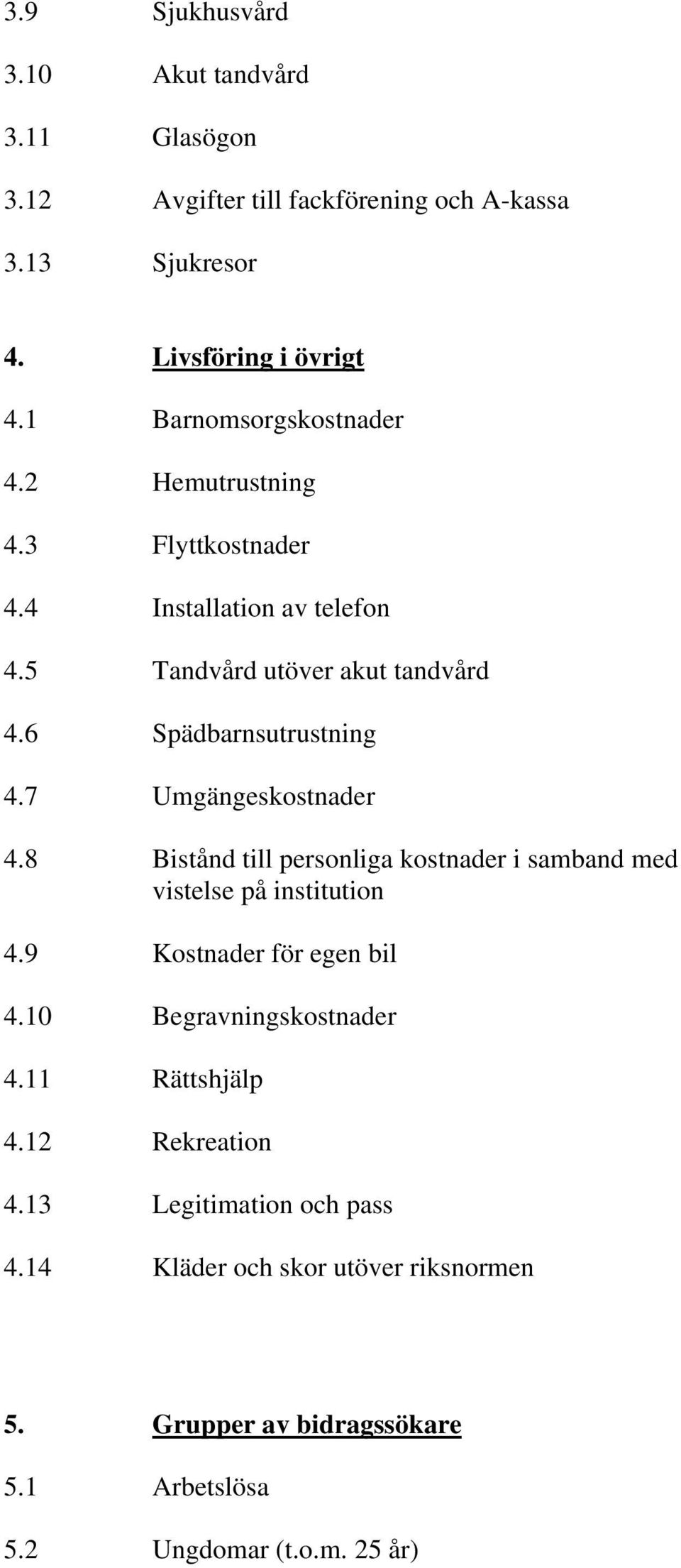 7 Umgängeskostnader 4.8 Bistånd till personliga kostnader i samband med vistelse på institution 4.9 Kostnader för egen bil 4.