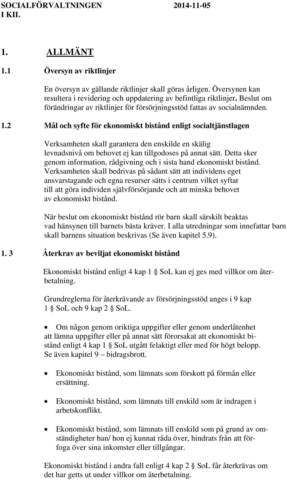 2 Mål och syfte för ekonomiskt bistånd enligt socialtjänstlagen Verksamheten skall garantera den enskilde en skälig levnadsnivå om behovet ej kan tillgodoses på annat sätt.