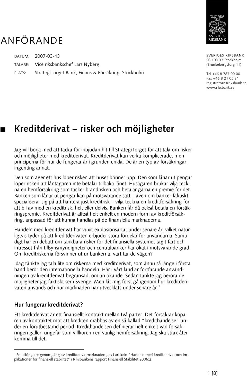 se www.riksbank.se Kreditderivat risker och möjligheter Jag vill börja med att tacka för inbjudan hit till StrategiTorget för att tala om risker och möjligheter med kreditderivat.