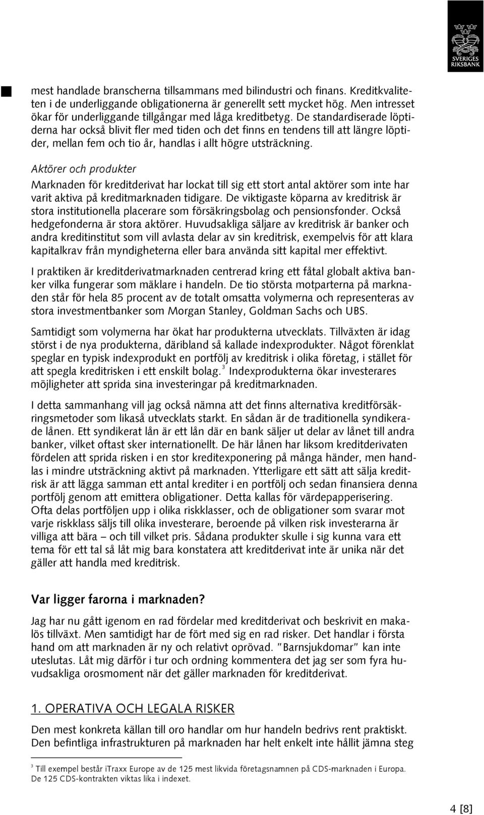 De standardiserade löptiderna har också blivit fler med tiden och det finns en tendens till att längre löptider, mellan fem och tio år, handlas i allt högre utsträckning.