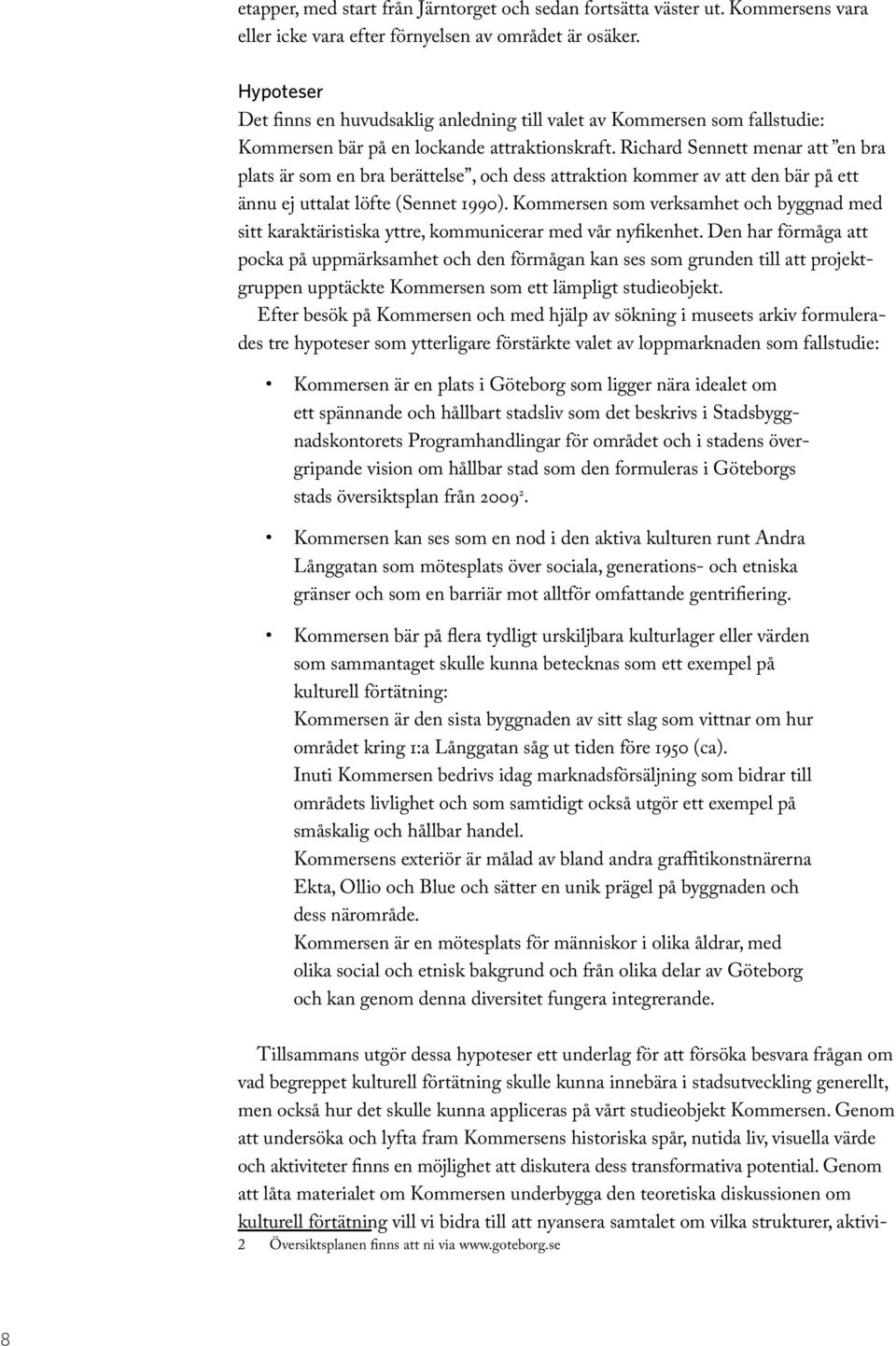 Richard Sennett menar att en bra plats är som en bra berättelse, och dess attraktion kommer av att den bär på ett ännu ej uttalat löfte (Sennet 1990).