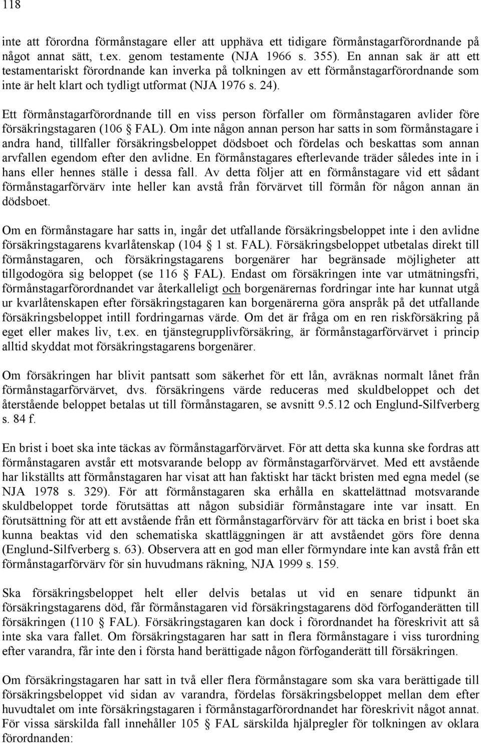 Ett förmånstagarförordnande till en viss person förfaller om förmånstagaren avlider före försäkringstagaren (106 FAL).