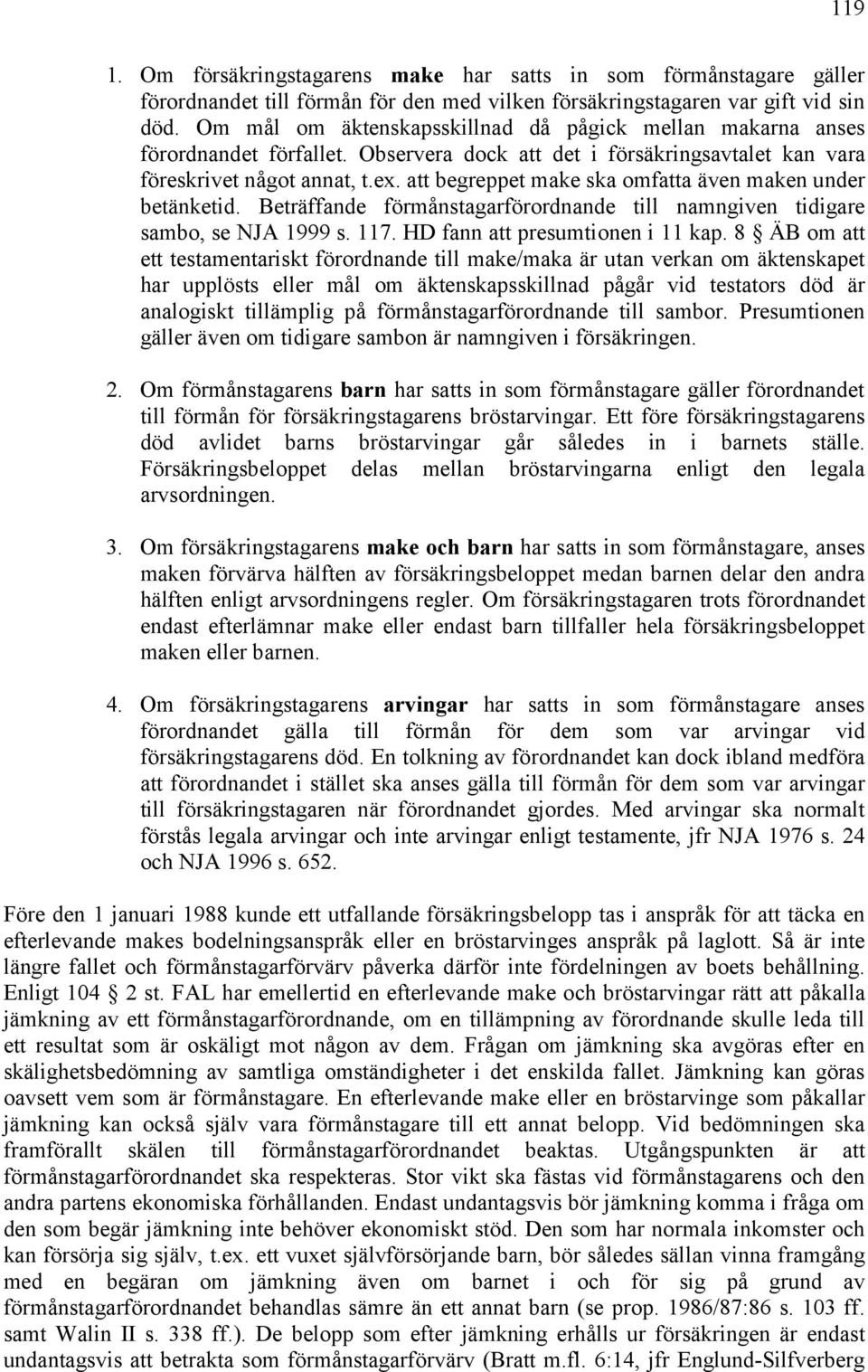 att begreppet make ska omfatta även maken under betänketid. Beträffande förmånstagarförordnande till namngiven tidigare sambo, se NJA 1999 s. 117. HD fann att presumtionen i 11 kap.