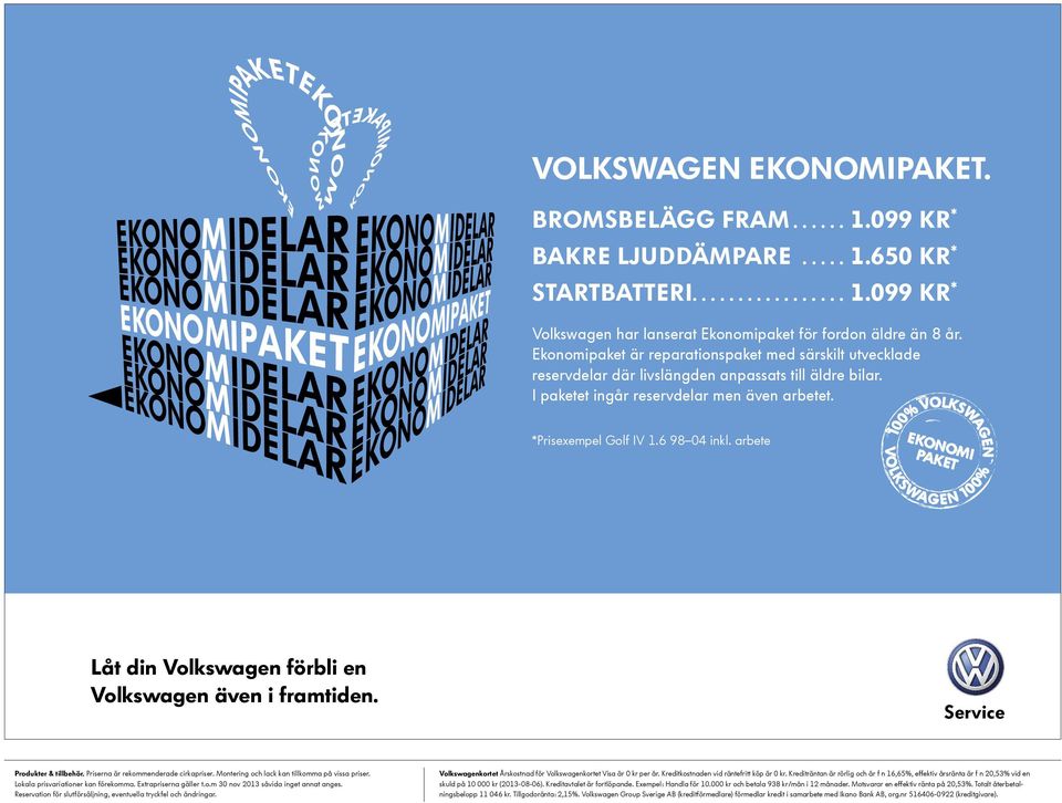 arbete Låt din Volkswagen förbli en Volkswagen även i framtiden. Produkter & tillbehör. Priserna är rekommenderade cirkapriser. Extrapriserna gäller t.o.m 30 nov 2013 såvida inget annat anges.