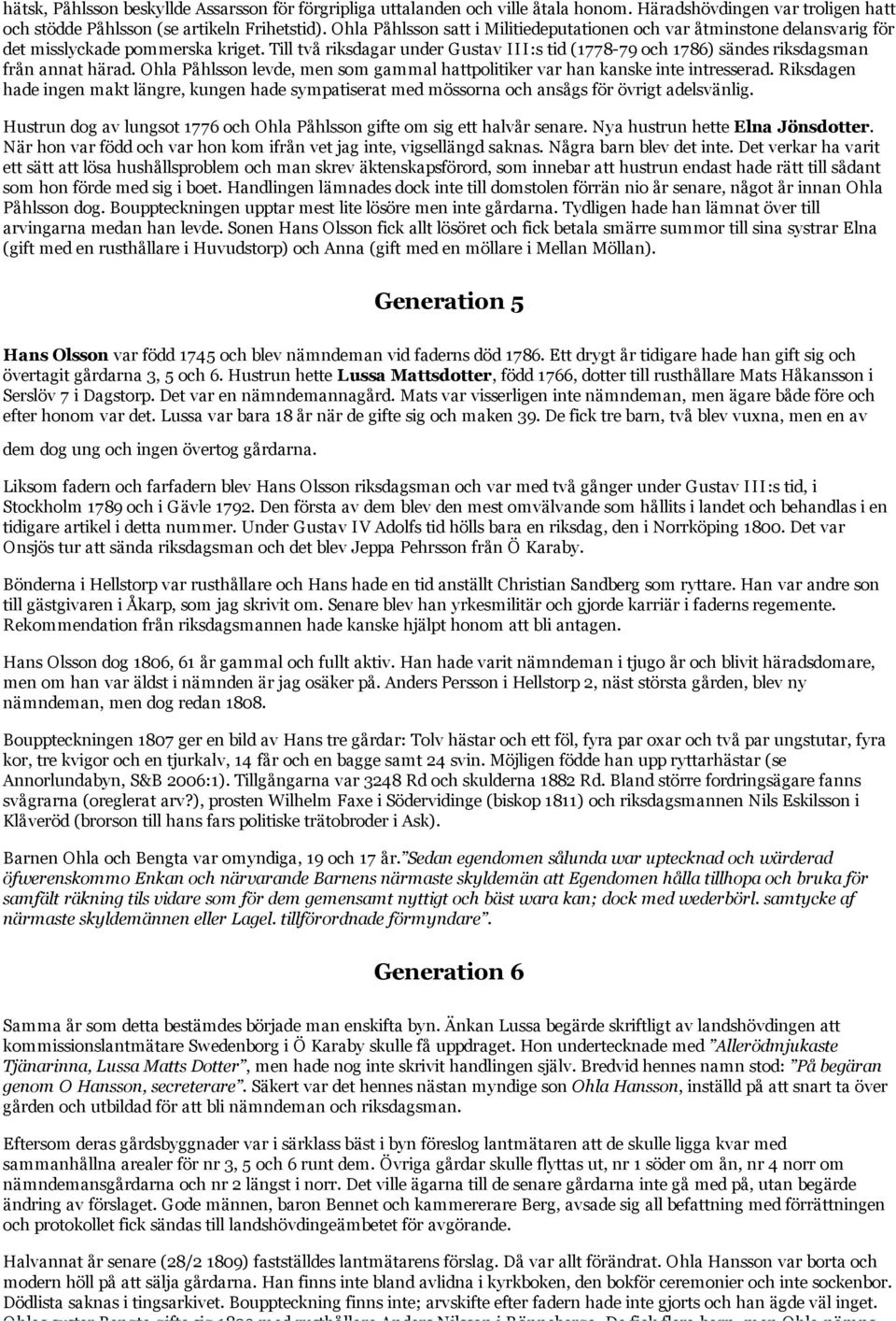 Till två riksdagar under Gustav III:s tid (1778-79 och 1786) sändes riksdagsman från annat härad. Ohla Påhlsson levde, men som gammal hattpolitiker var han kanske inte intresserad.