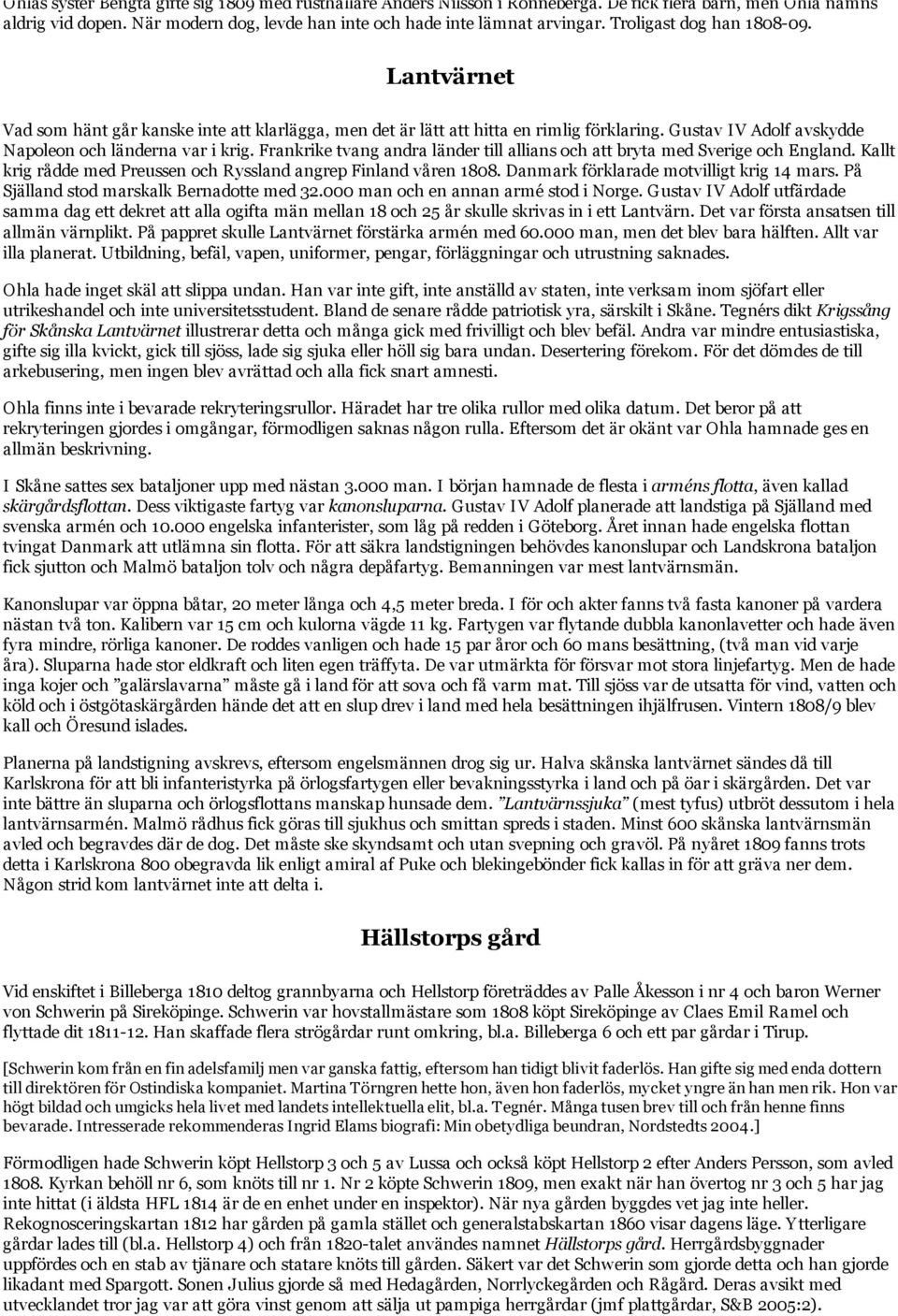 Frankrike tvang andra länder till allians och att bryta med Sverige och England. Kallt krig rådde med Preussen och Ryssland angrep Finland våren 1808. Danmark förklarade motvilligt krig 14 mars.