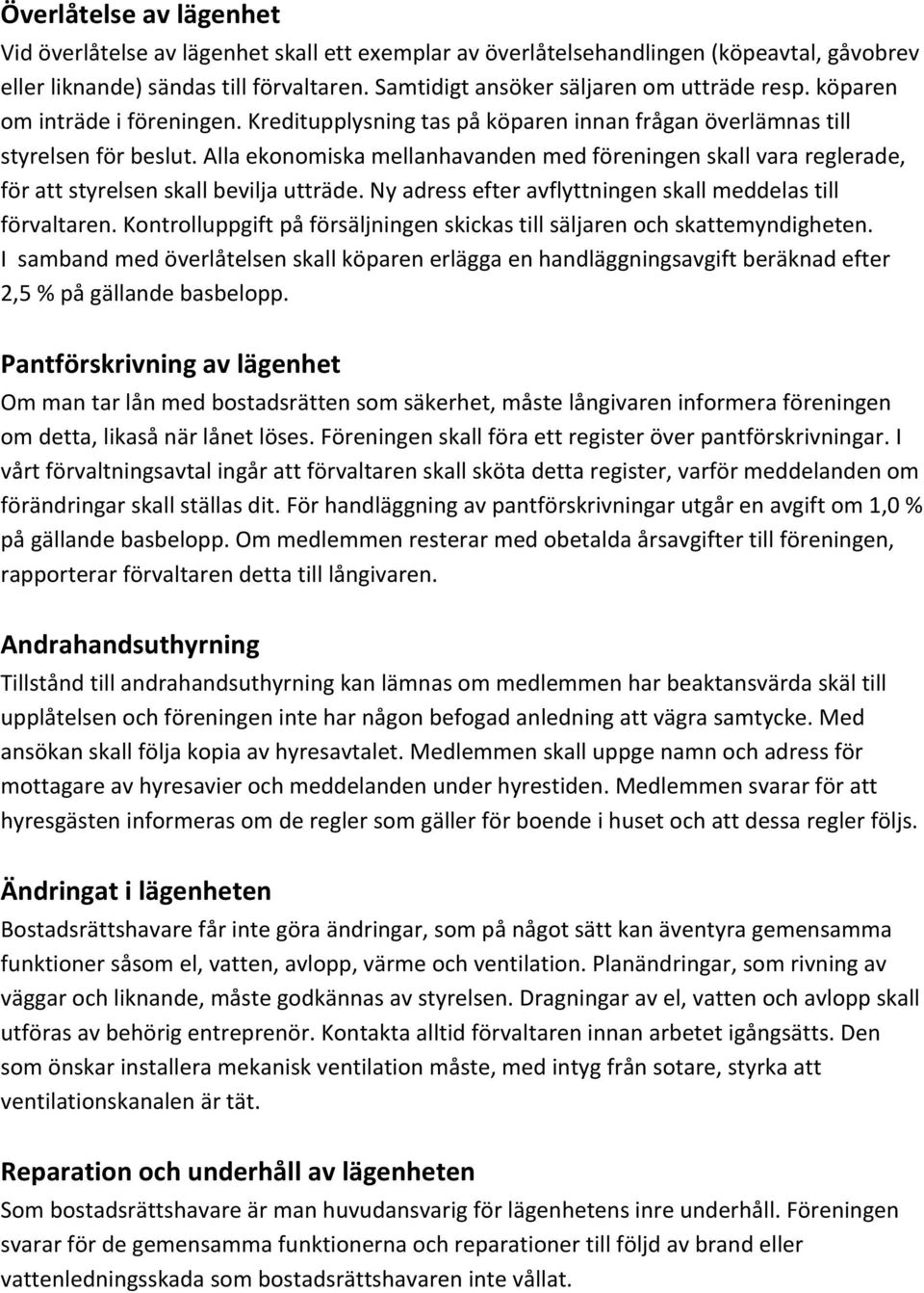 Alla ekonomiska mellanhavanden med föreningen skall vara reglerade, för att styrelsen skall bevilja utträde. Ny adress efter avflyttningen skall meddelas till förvaltaren.