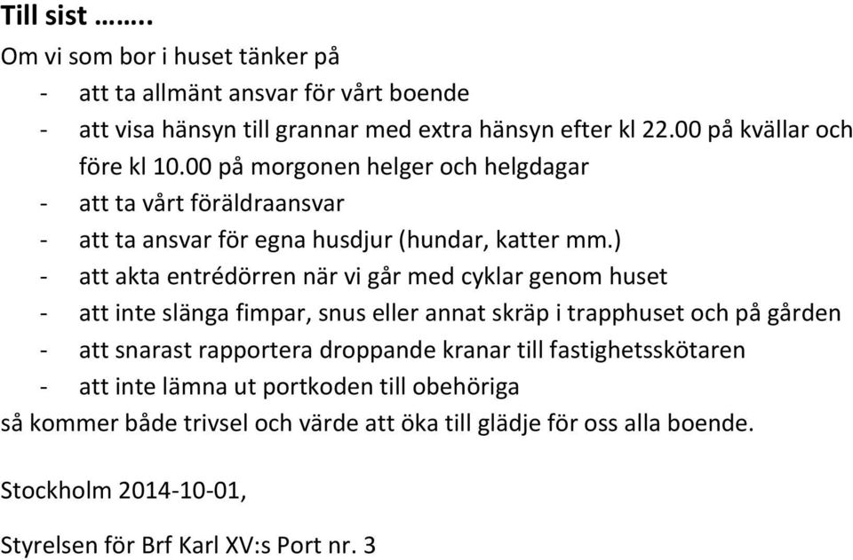 ) - att akta entrédörren när vi går med cyklar genom huset - att inte slänga fimpar, snus eller annat skräp i trapphuset och på gården - att snarast rapportera