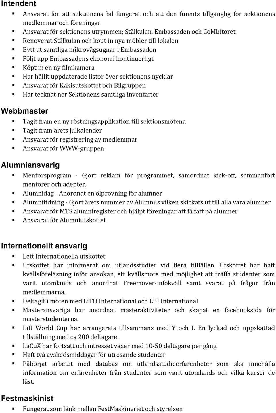 över sektionens nycklar Ansvarat för Kakisutskottet och Bilgruppen Har tecknat ner Sektionens samtliga inventarier Webbmaster Tagit fram en ny röstningsapplikation till sektionsmötena Tagit fram