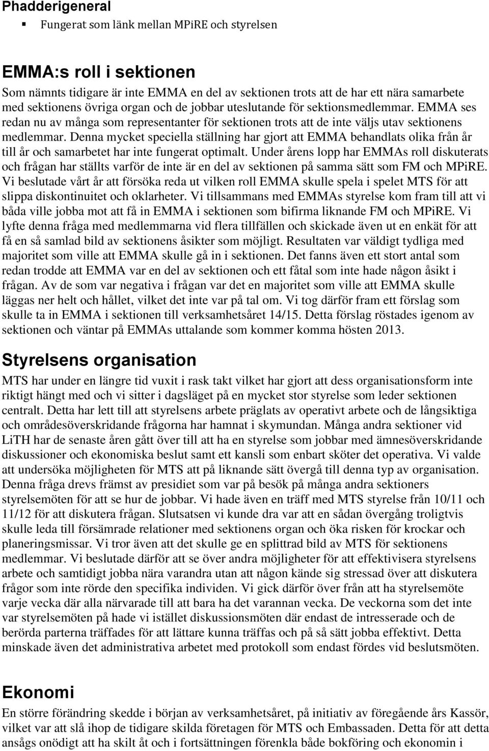 Denna mycket speciella ställning har gjort att EMMA behandlats olika från år till år och samarbetet har inte fungerat optimalt.