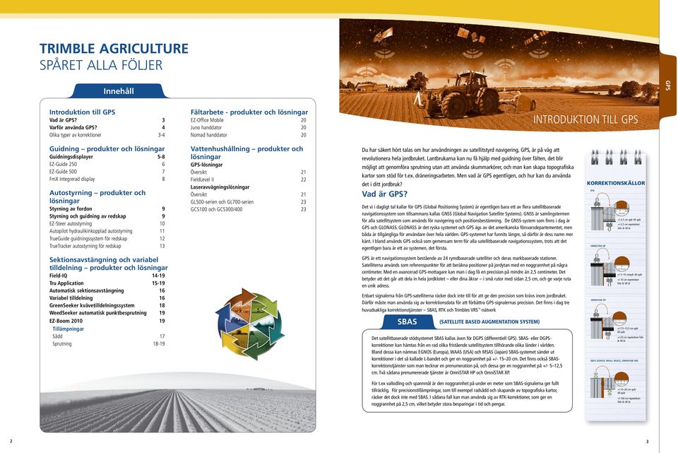 Guidningsdisplayer 5-8 EZ-Guide 250 6 EZ-Guide 500 7 FmX integrerad display 8 Autostyrning produkter och lösningar Styrning av fordon 9 Styrning och guidning av redskap 9 EZ-Steer autostyrning 10