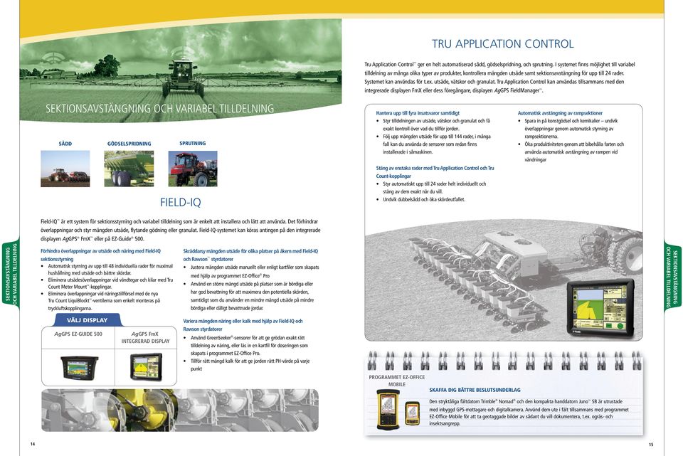 utsäde, vätskor och granulat. Tru Application Control kan användas tillsammans med den integrerade displayen FmX eller dess föregångare, displayen AgGPS FieldManager.
