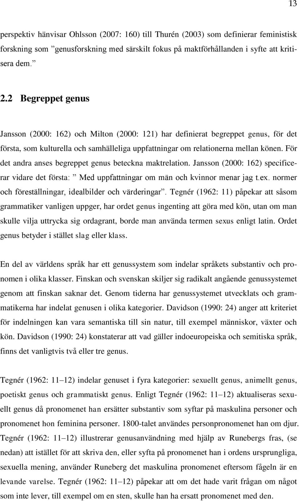 För det andra anses begreppet genus beteckna maktrelation. Jansson (2000: 162) specificerar vidare det första: Med uppfattningar om män och kvinnor menar jag t.ex.