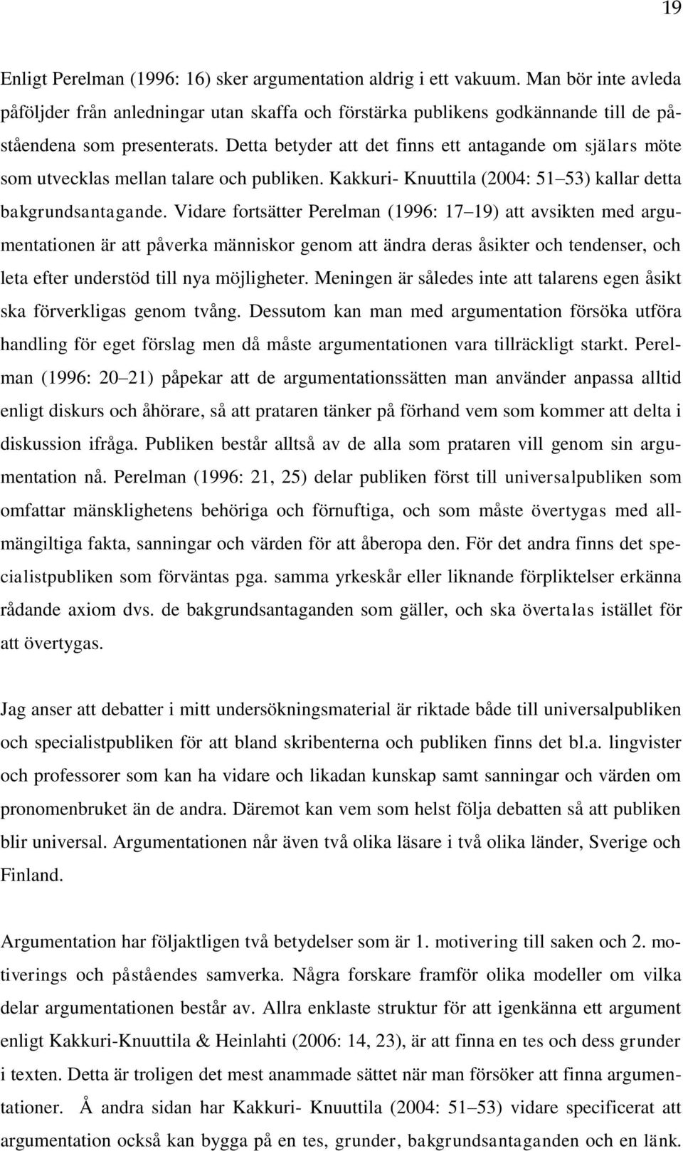 Detta betyder att det finns ett antagande om själars möte som utvecklas mellan talare och publiken. Kakkuri- Knuuttila (2004: 51 53) kallar detta bakgrundsantagande.