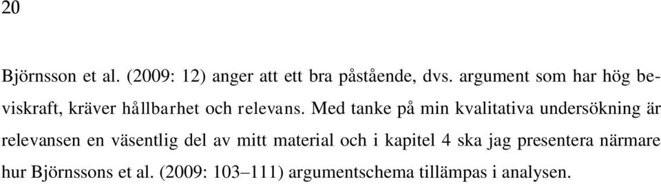 Med tanke på min kvalitativa undersökning är relevansen en väsentlig del av mitt