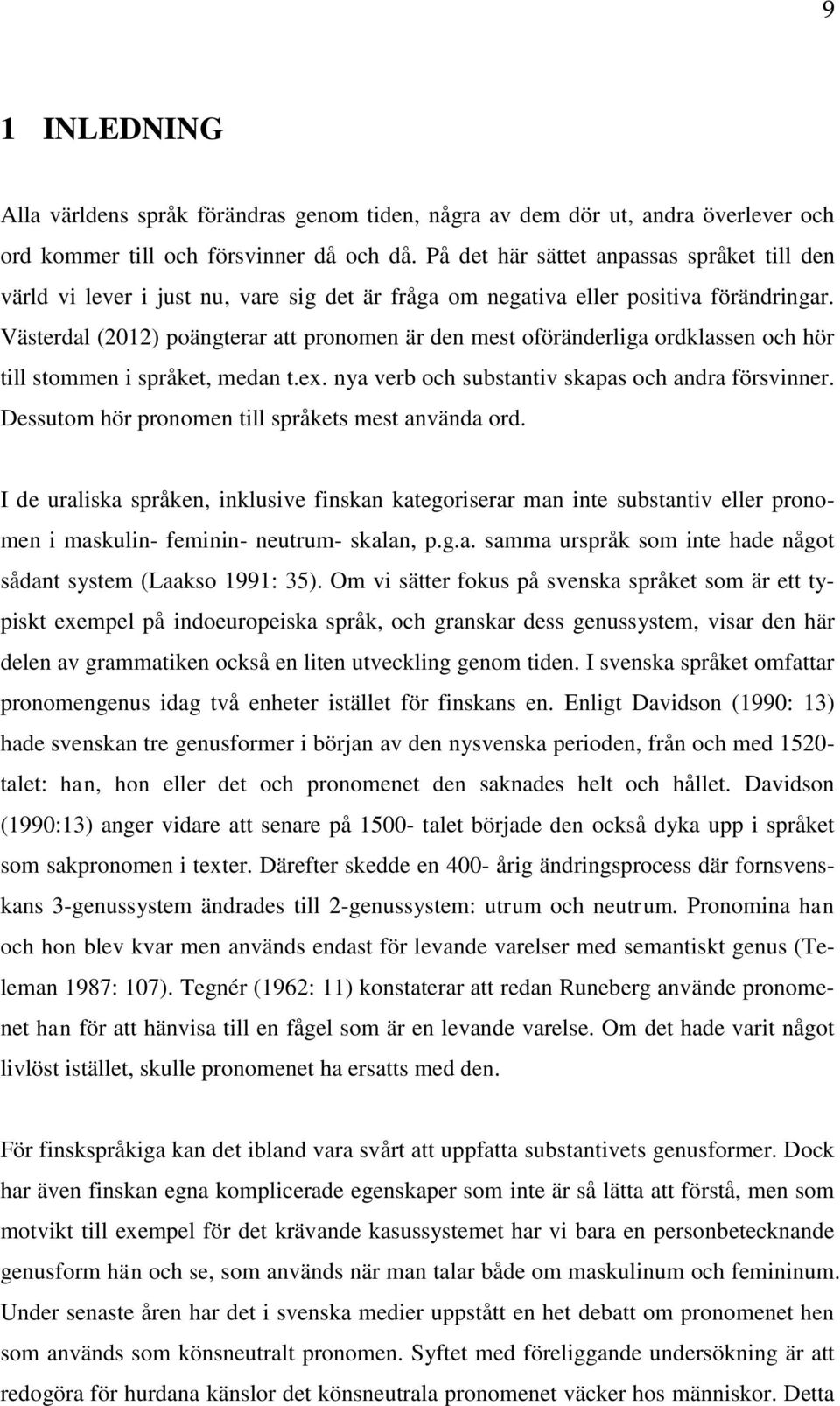 Västerdal (2012) poängterar att pronomen är den mest oföränderliga ordklassen och hör till stommen i språket, medan t.ex. nya verb och substantiv skapas och andra försvinner.