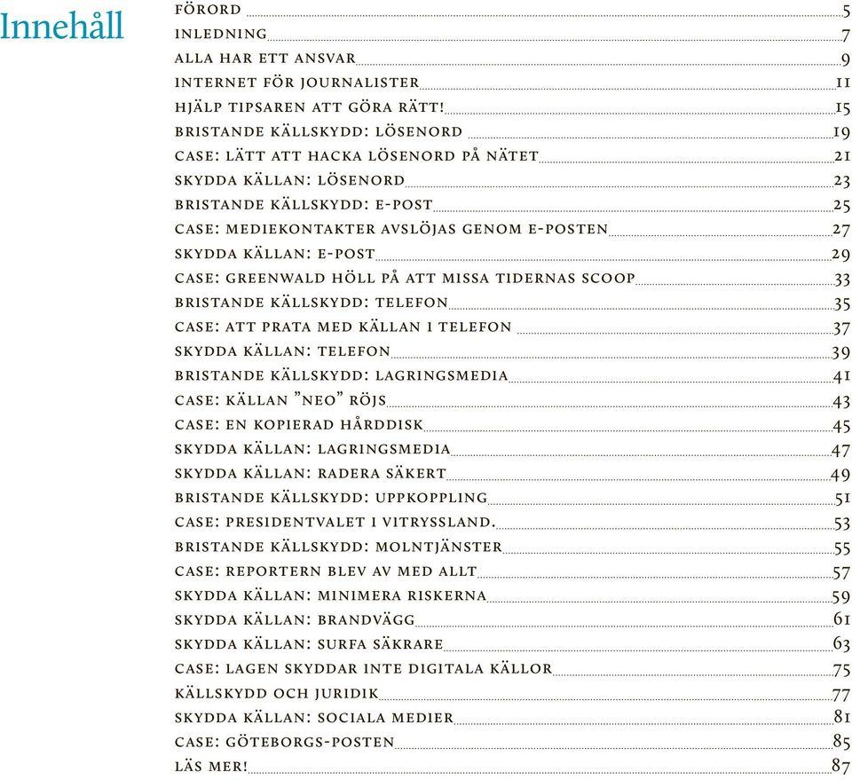 e-post 29 case: greenwald höll på att missa tidernas scoop 33 bristande källskydd: telefon 35 case: att prata med källan i telefon 37 skydda källan: telefon 39 bristande källskydd: lagringsmedia 41