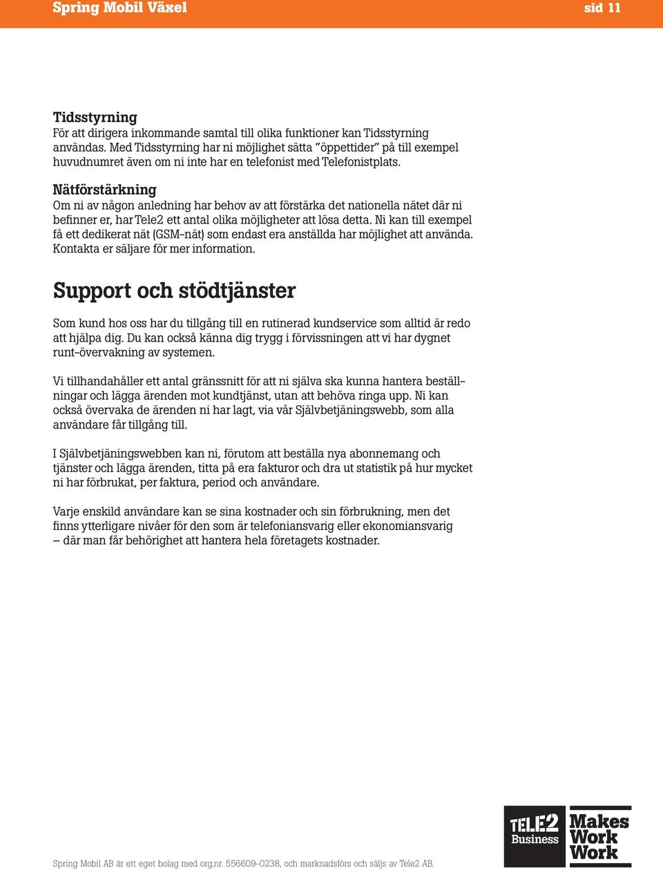Nätförstärkning Om ni av någon anledning har behov av att förstärka det nationella nätet där ni befinner er, har Tele2 ett antal olika möjligheter att lösa detta.