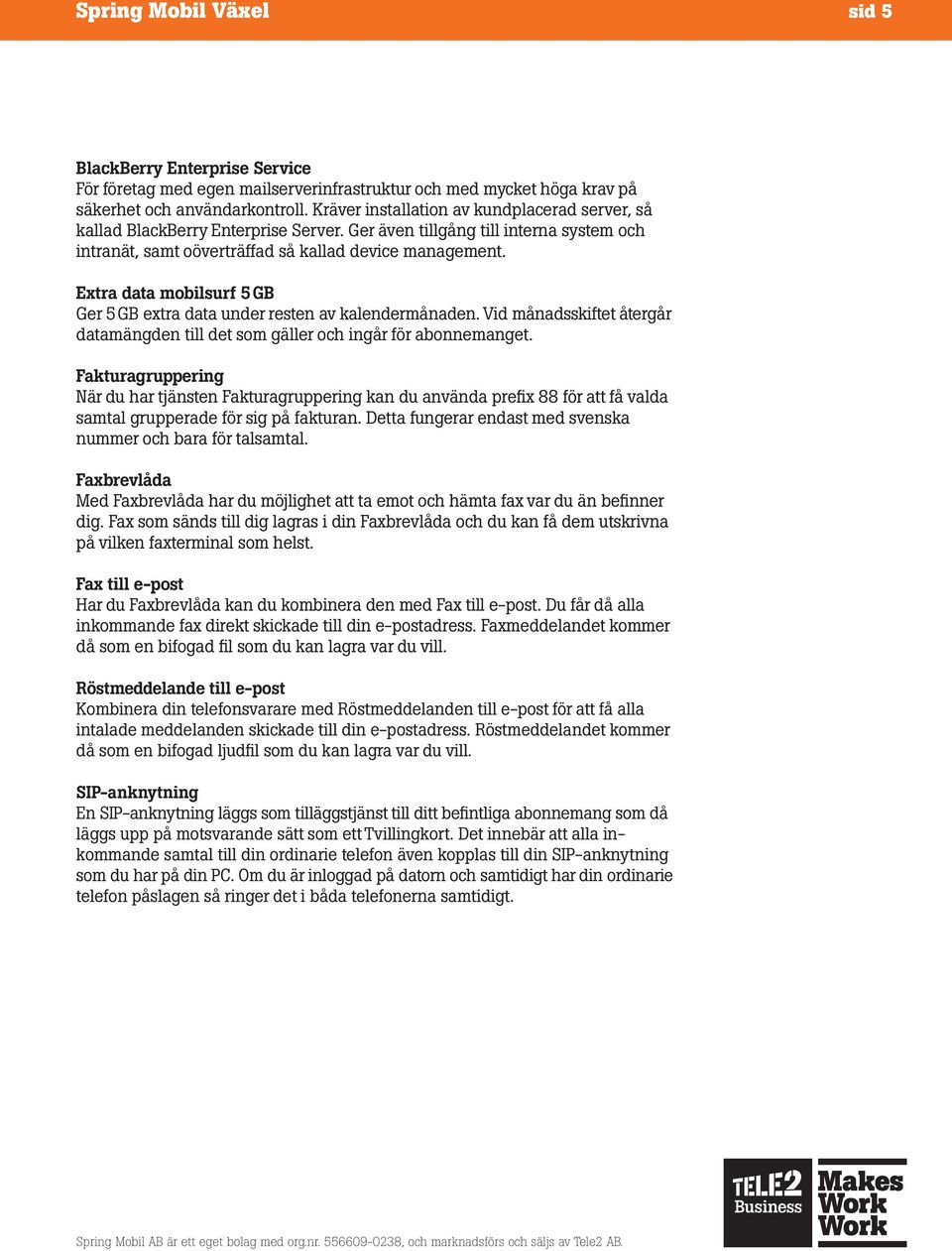 Extra data mobilsurf 5 GB Ger 5 GB extra data under resten av kalendermånaden. Vid månadsskiftet återgår datamängden till det som gäller och ingår för abonnemanget.