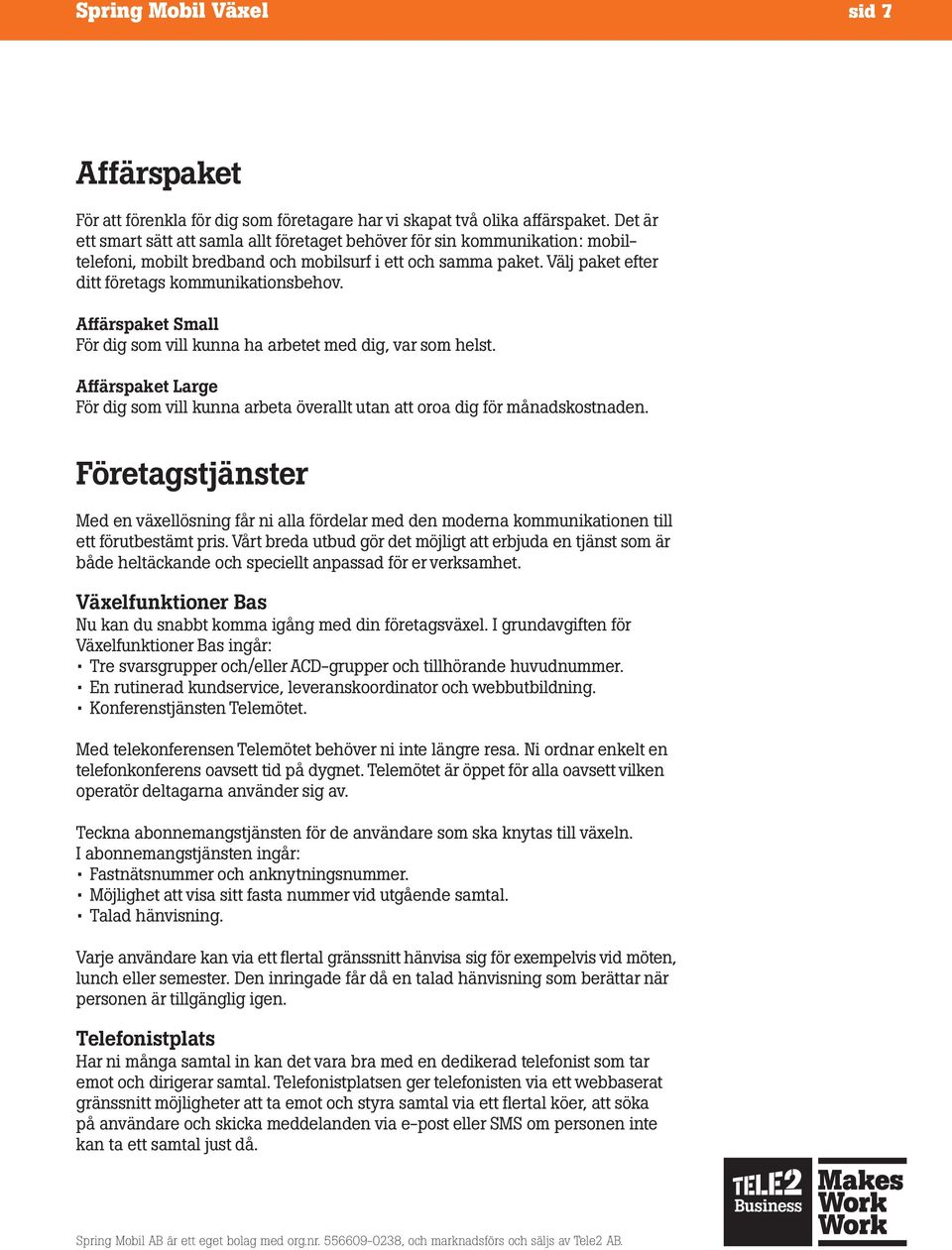 Affärspaket Small För dig som vill kunna ha arbetet med dig, var som helst. Affärspaket Large För dig som vill kunna arbeta överallt utan att oroa dig för månadskostnaden.