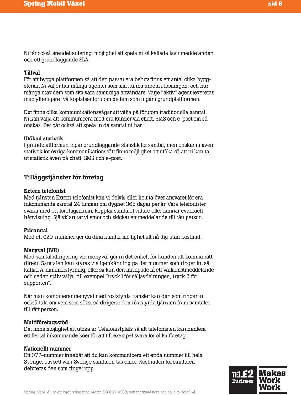 Ni väljer hur många agenter som ska kunna arbeta i lösningen, och hur många utav dem som ska vara samtidiga användare.