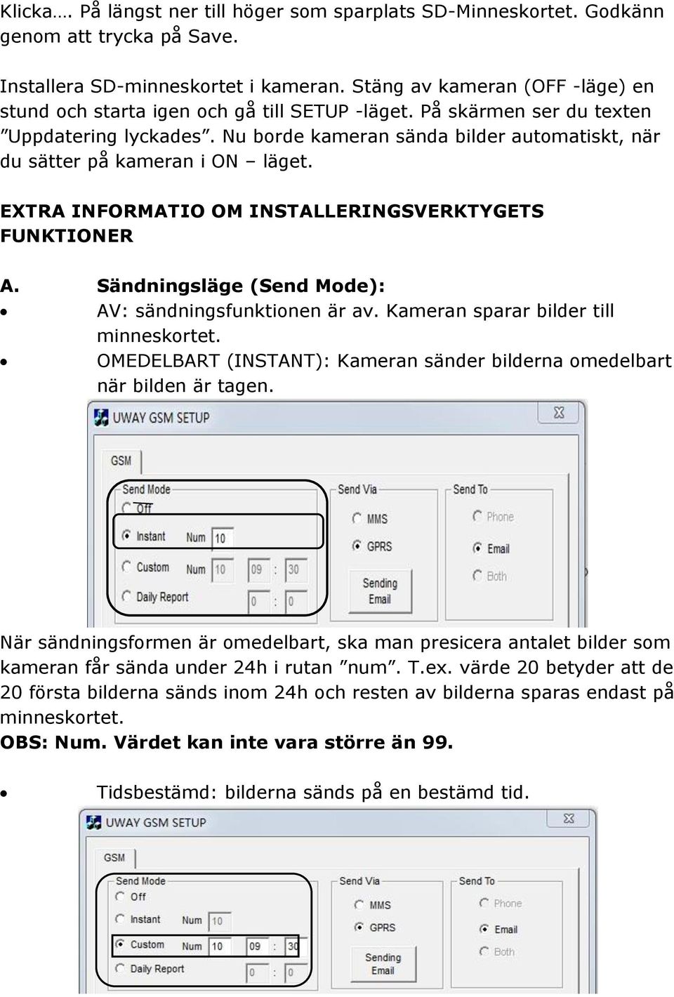 Nu borde kameran sända bilder automatiskt, när du sätter på kameran i ON läget. EXTRA INFORMATIO OM INSTALLERINGSVERKTYGETS FUNKTIONER A. Sändningsläge (Send Mode): AV: sändningsfunktionen är av.