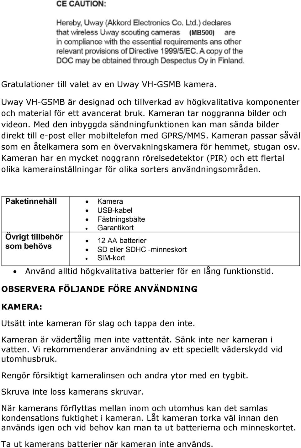 Kameran har en mycket noggrann rörelsedetektor (PIR) och ett flertal olika kamerainställningar för olika sorters användningsområden.