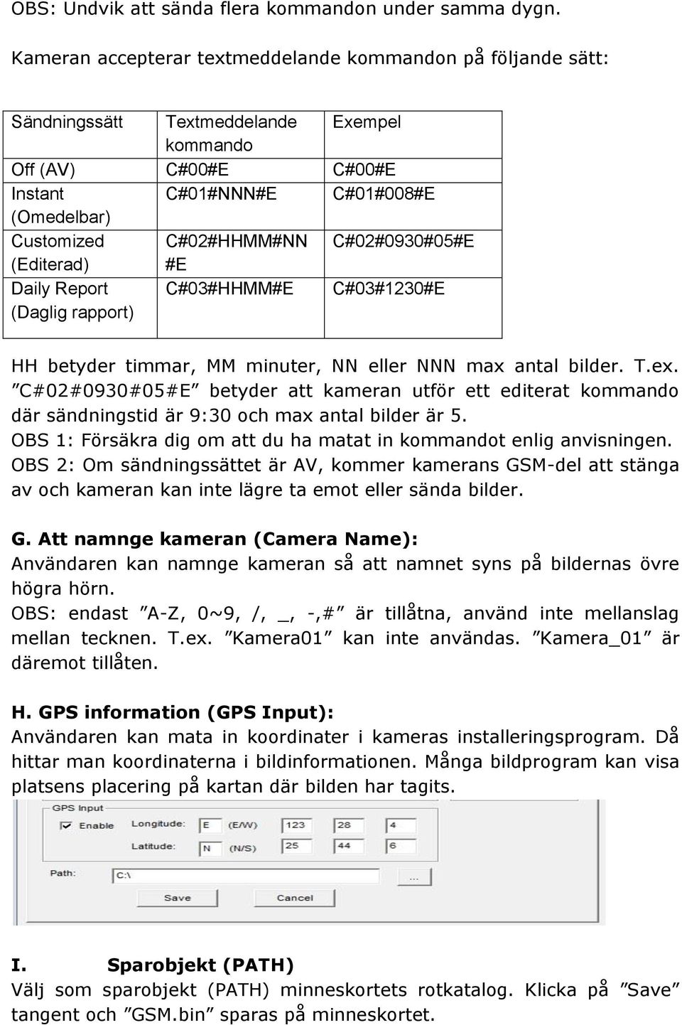 C#02#0930#05#E (Editerad) #E Daily Report (Daglig rapport) C#03#HHMM#E C#03#1230#E HH betyder timmar, MM minuter, NN eller NNN max antal bilder. T.ex.