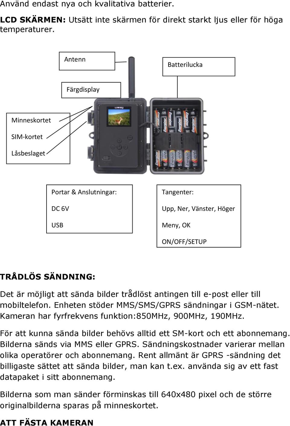 sända bilder trådlöst antingen till e-post eller till mobiltelefon. Enheten stöder MMS/SMS/GPRS sändningar i GSM-nätet. Kameran har fyrfrekvens funktion:850mhz, 900MHz, 190MHz.