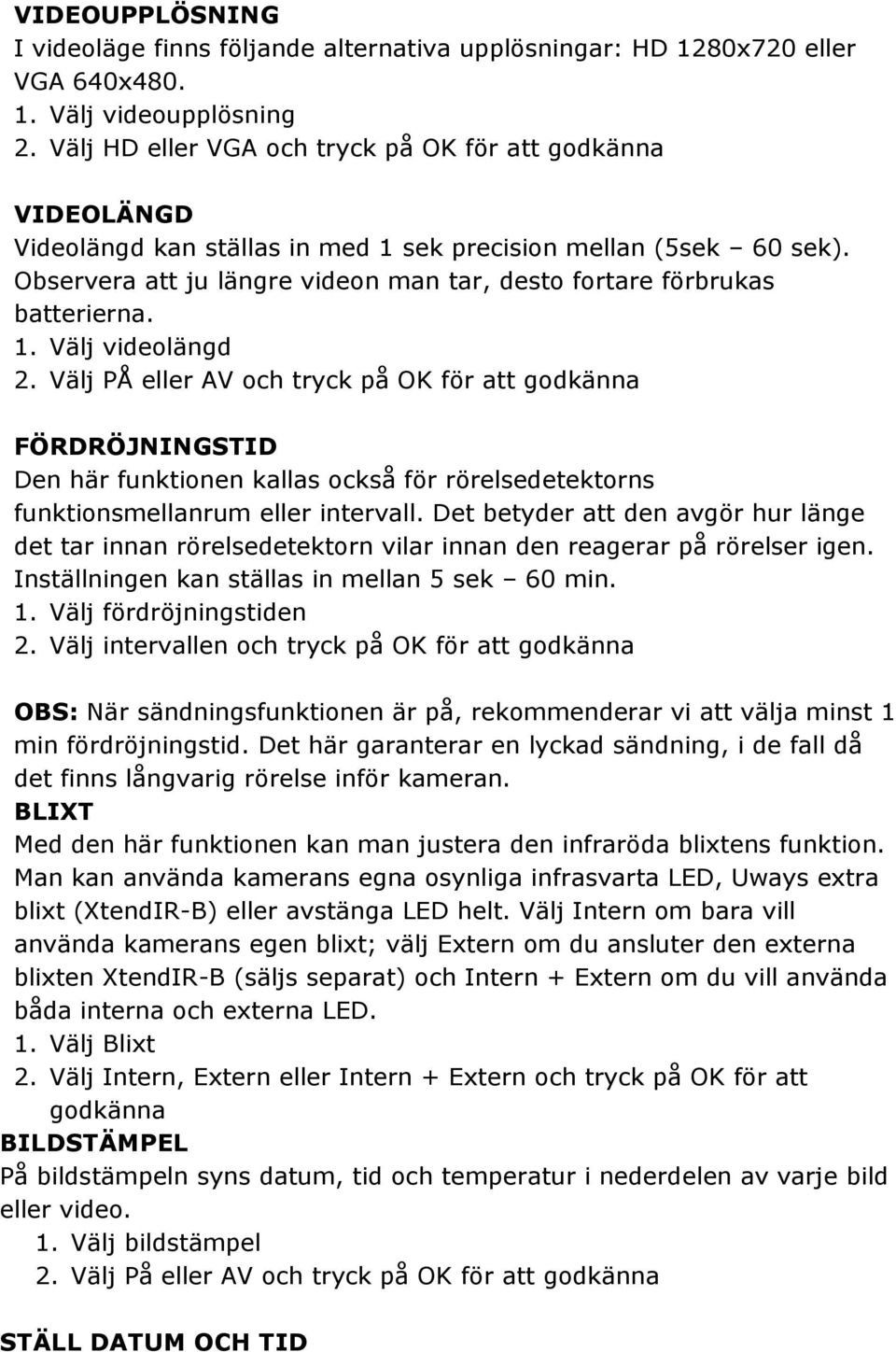 Observera att ju längre videon man tar, desto fortare förbrukas batterierna. 1. Välj videolängd 2.