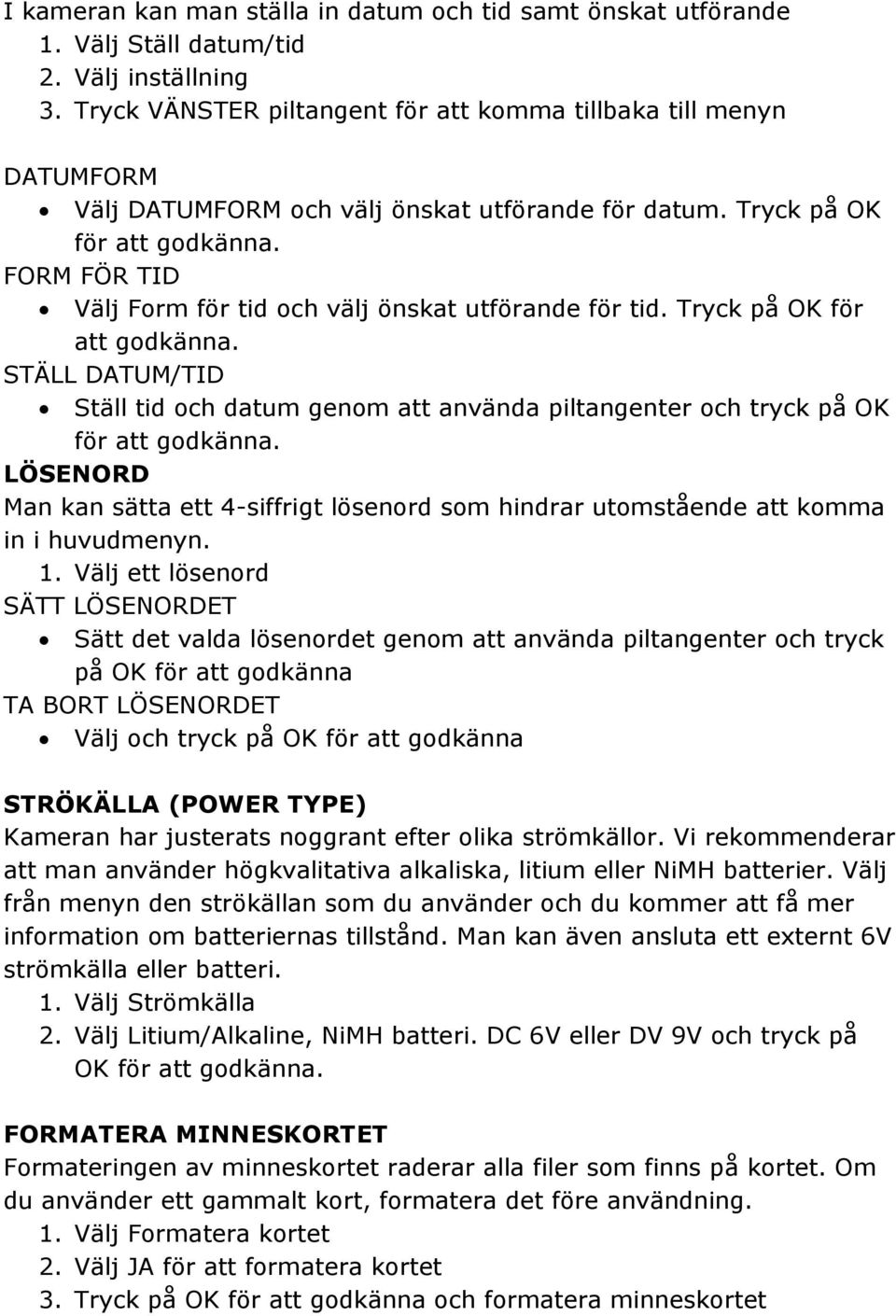 FORM FÖR TID Välj Form för tid och välj önskat utförande för tid. Tryck på OK för att godkänna. STÄLL DATUM/TID Ställ tid och datum genom att använda piltangenter och tryck på OK för att godkänna.