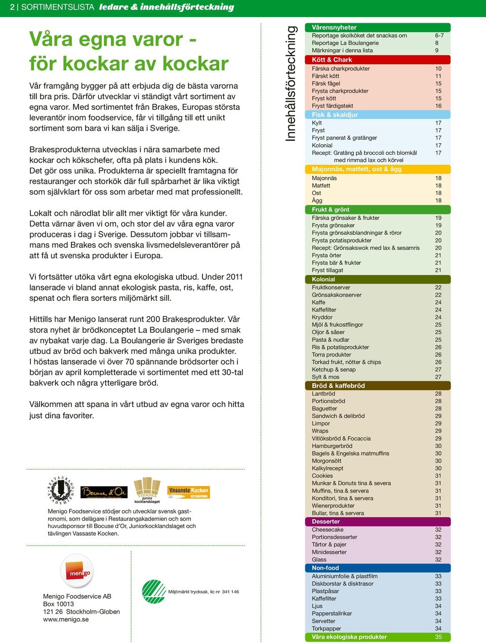 Med sortimentet från Brakes, Europas största leverantör inom foodservice, får vi tillgång till ett unikt sortiment som bara vi kan sälja i Sverige.