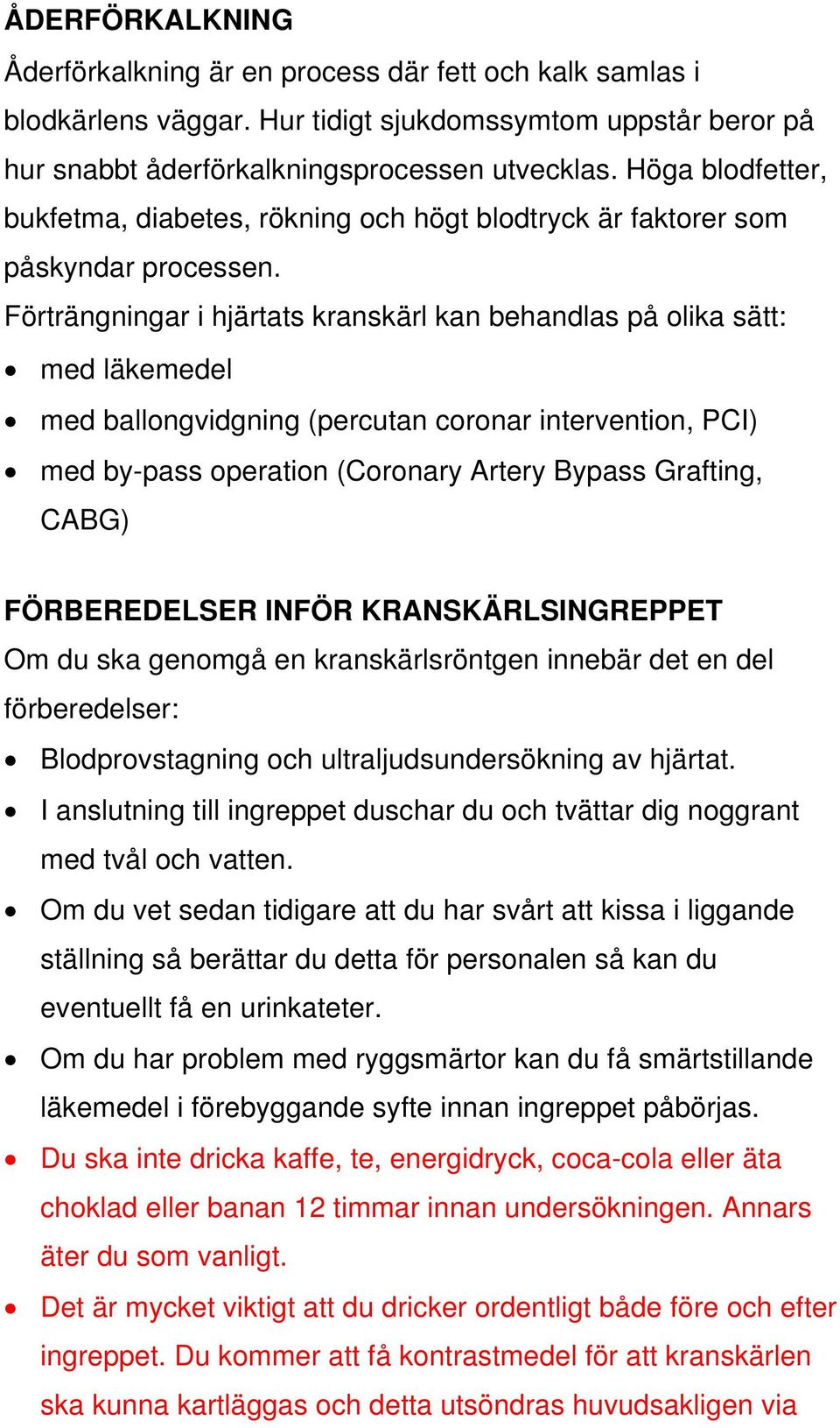 Förträngningar i hjärtats kranskärl kan behandlas på olika sätt: med läkemedel med ballongvidgning (percutan coronar intervention, PCI) med by-pass operation (Coronary Artery Bypass Grafting, CABG)