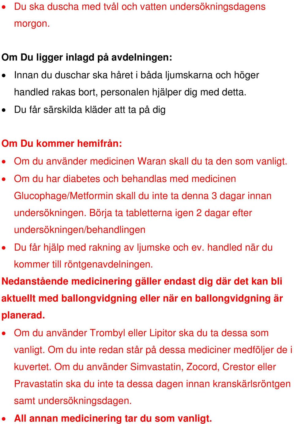 Du får särskilda kläder att ta på dig Om Du kommer hemifrån: Om du använder medicinen Waran skall du ta den som vanligt.