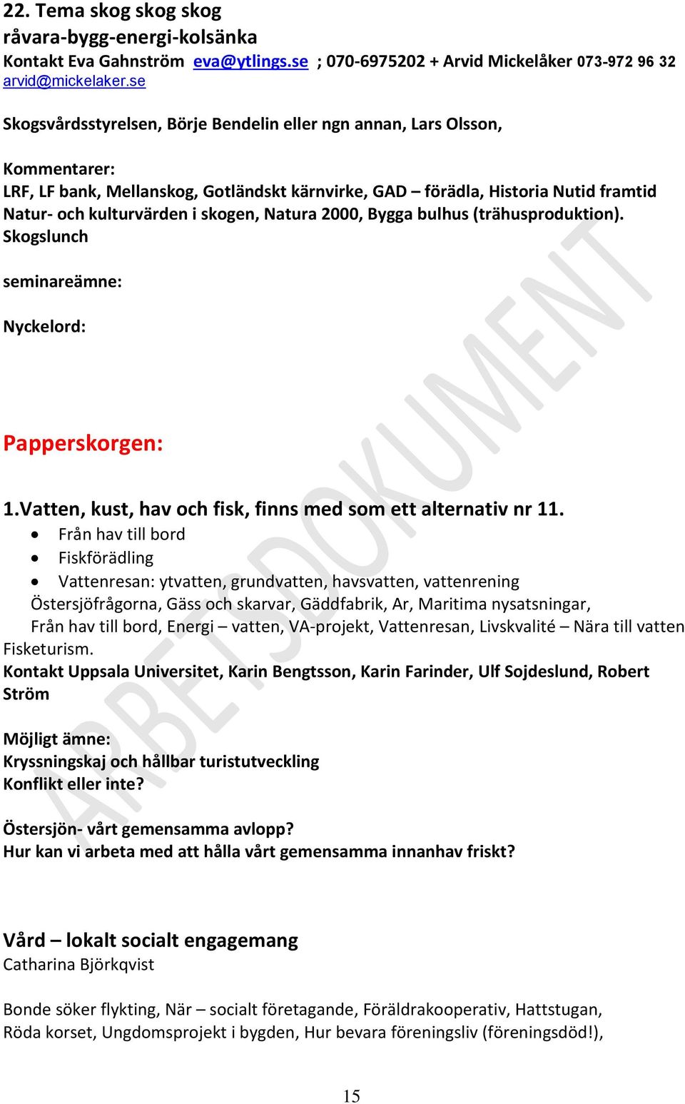 Natura 2000, Bygga bulhus (trähusproduktion). Skogslunch seminareämne: Nyckelord: Papperskorgen: 1.Vatten, kust, hav och fisk, finns med som ett alternativ nr 11.