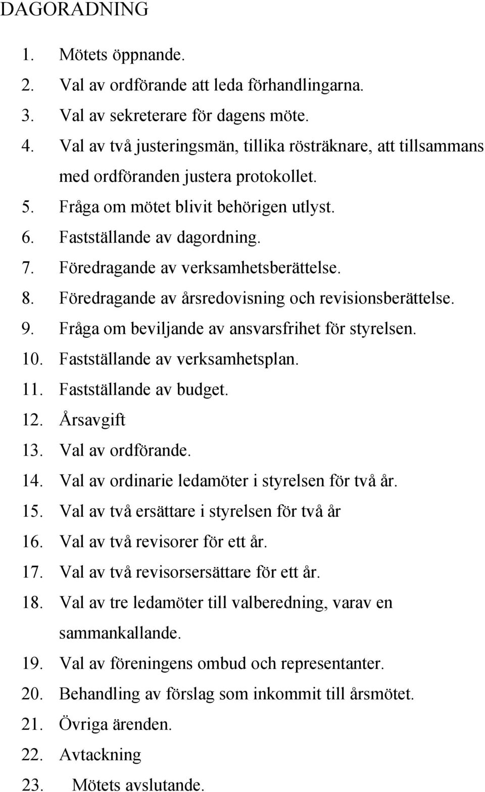 Föredragande av verksamhetsberättelse. 8. Föredragande av årsredovisning och revisionsberättelse. 9. Fråga om beviljande av ansvarsfrihet för styrelsen. 10. Fastställande av verksamhetsplan. 11.