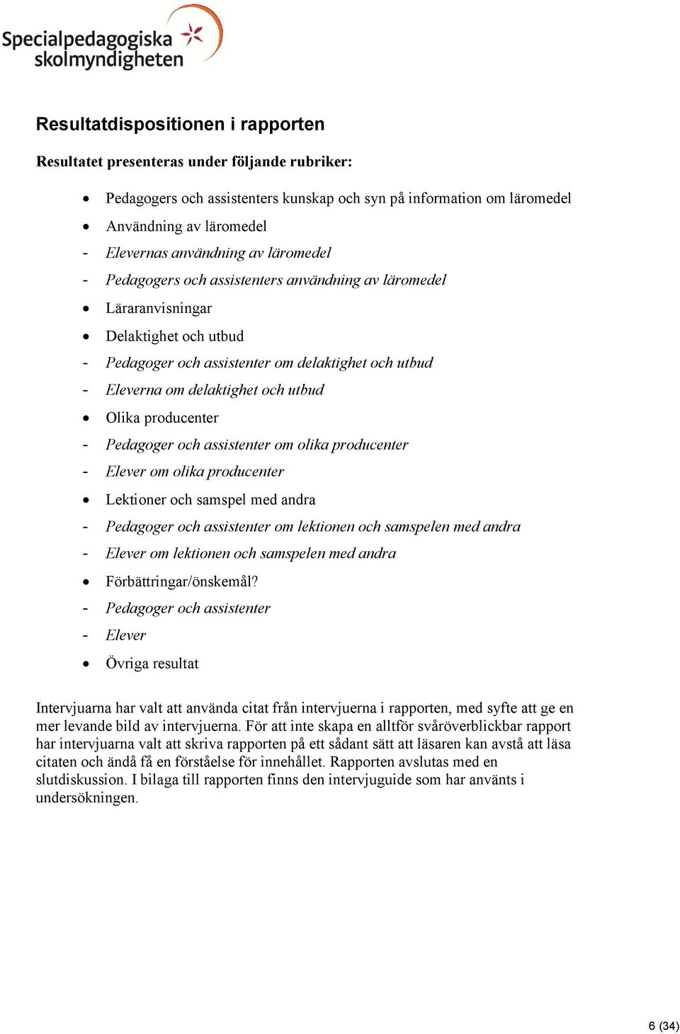 utbud Olika producenter - Pedagoger och assistenter om olika producenter - Elever om olika producenter Lektioner och samspel med andra - Pedagoger och assistenter om lektionen och samspelen med andra