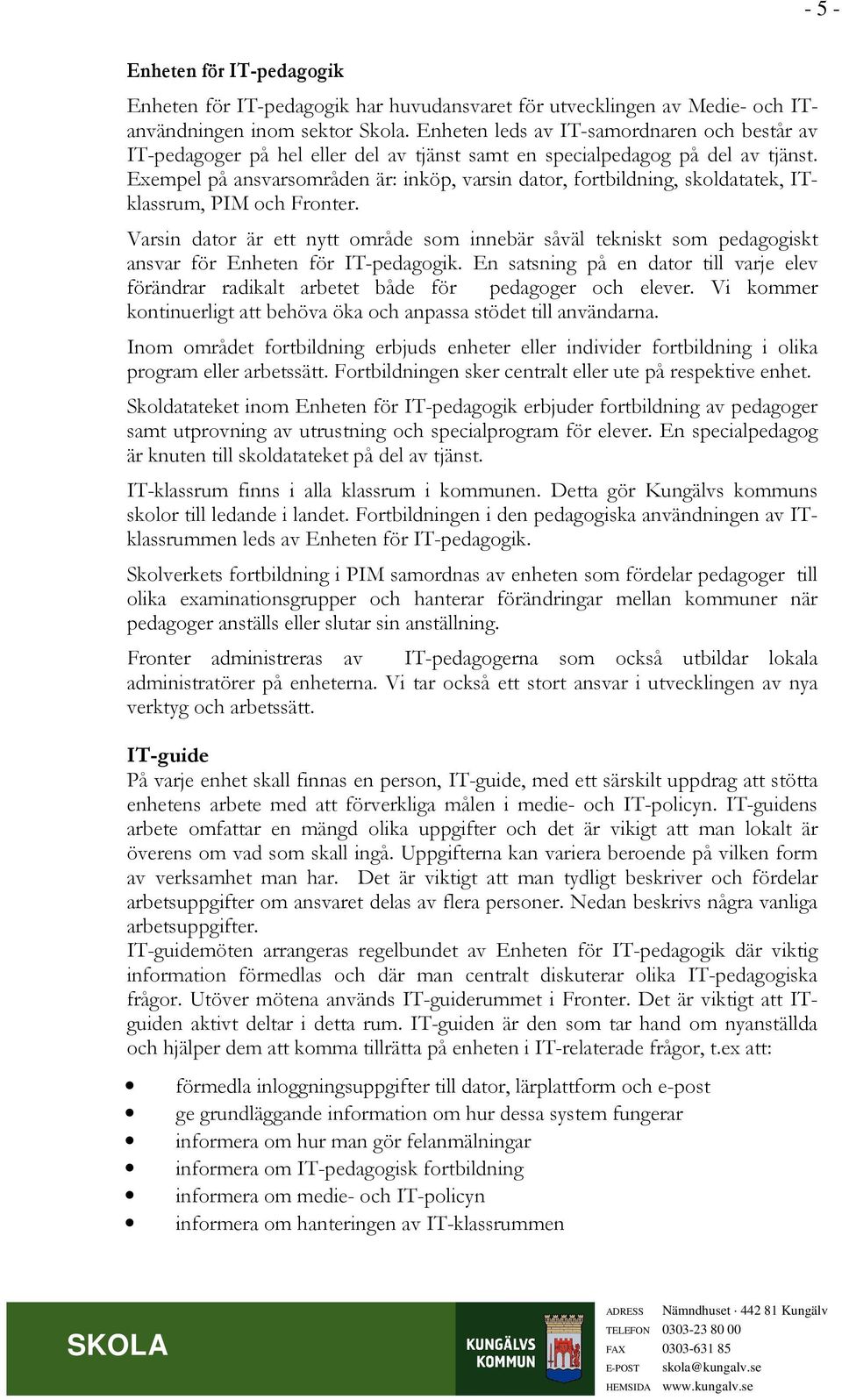 Exempel på ansvarsområden är: inköp, varsin dator, fortbildning, skoldatatek, ITklassrum, PIM och Fronter.