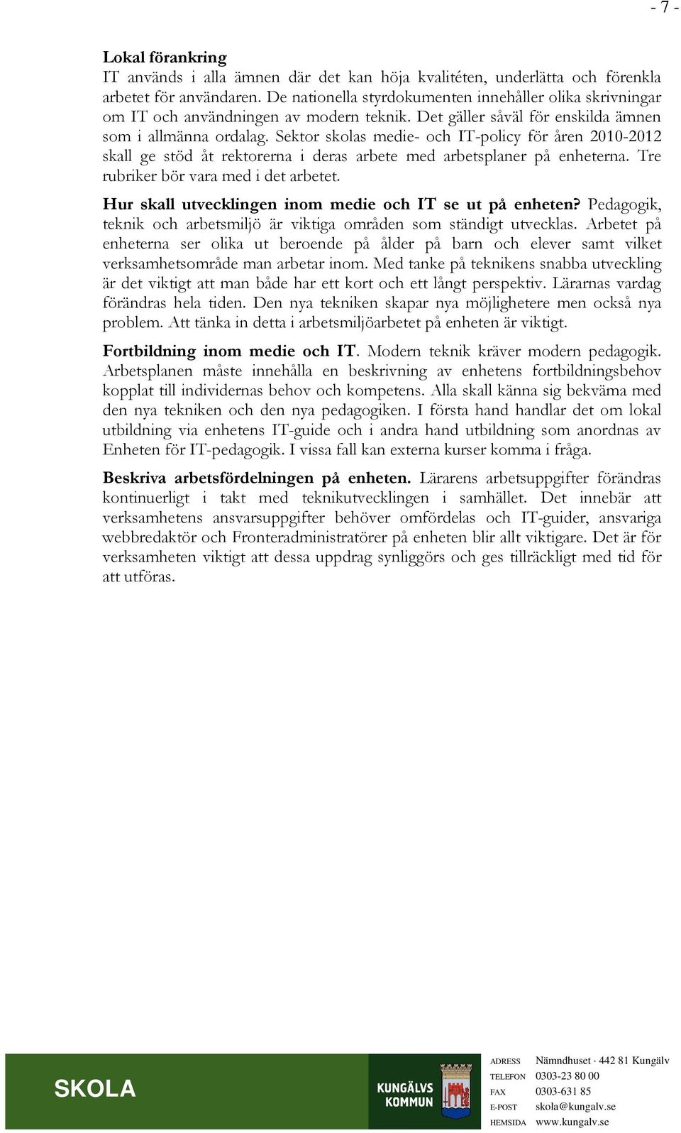 Sektor skolas medie- och IT-policy för åren 2010-2012 skall ge stöd åt rektorerna i deras arbete med arbetsplaner på enheterna. Tre rubriker bör vara med i det arbetet.