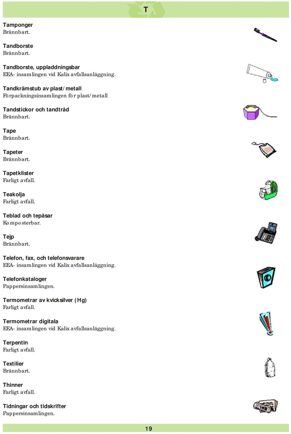 och tepåsar Komposterbar. Tejp Telefon, fax, och telefonsvarare EEA- insamlingen vid Kalix avfallsanläggning.