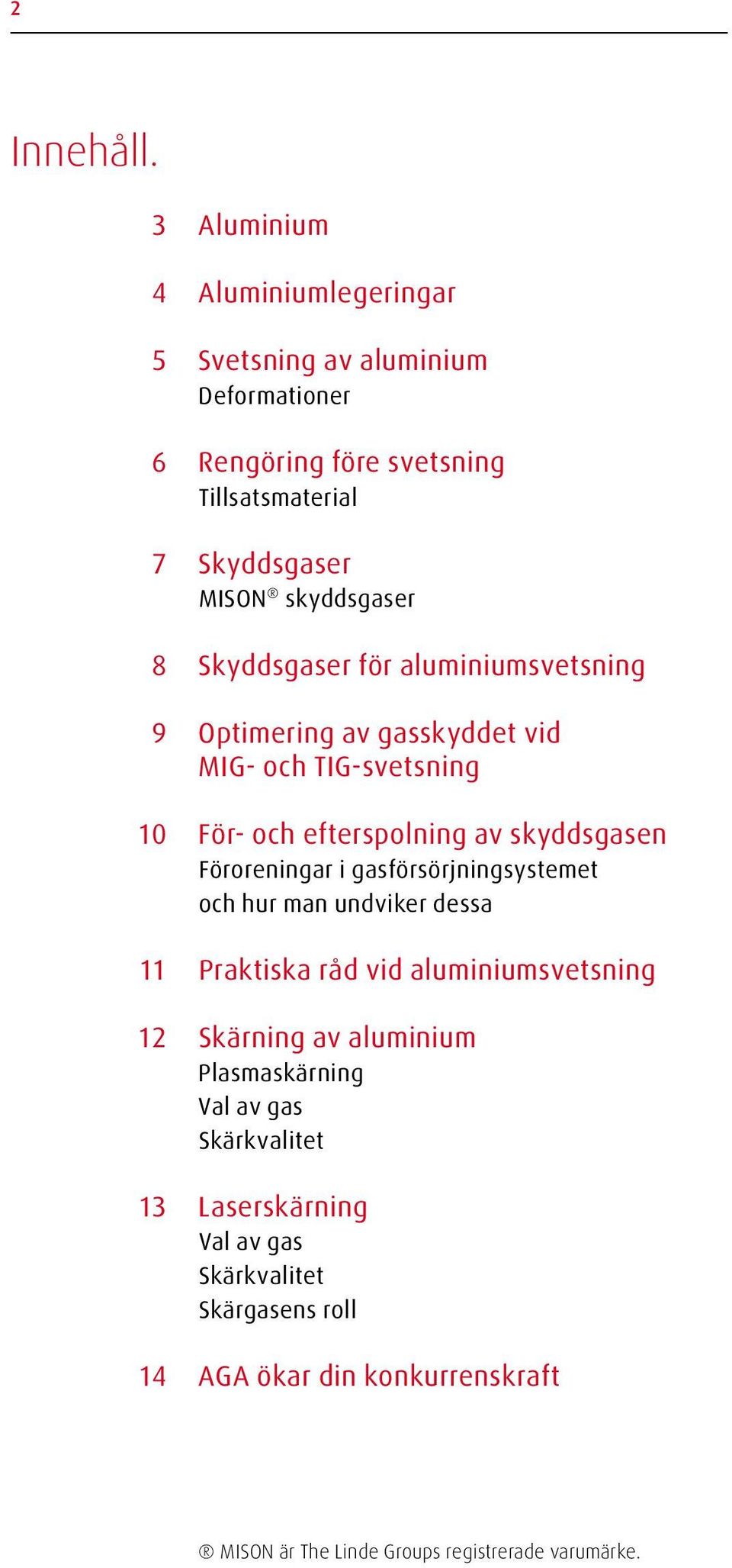 8 Skyddsgaser för aluminiumsvetsning 9 Optimering av gasskyddet vid MIG- och TIG-svetsning 10 För- och efterspolning av skyddsgasen Föroreningar i