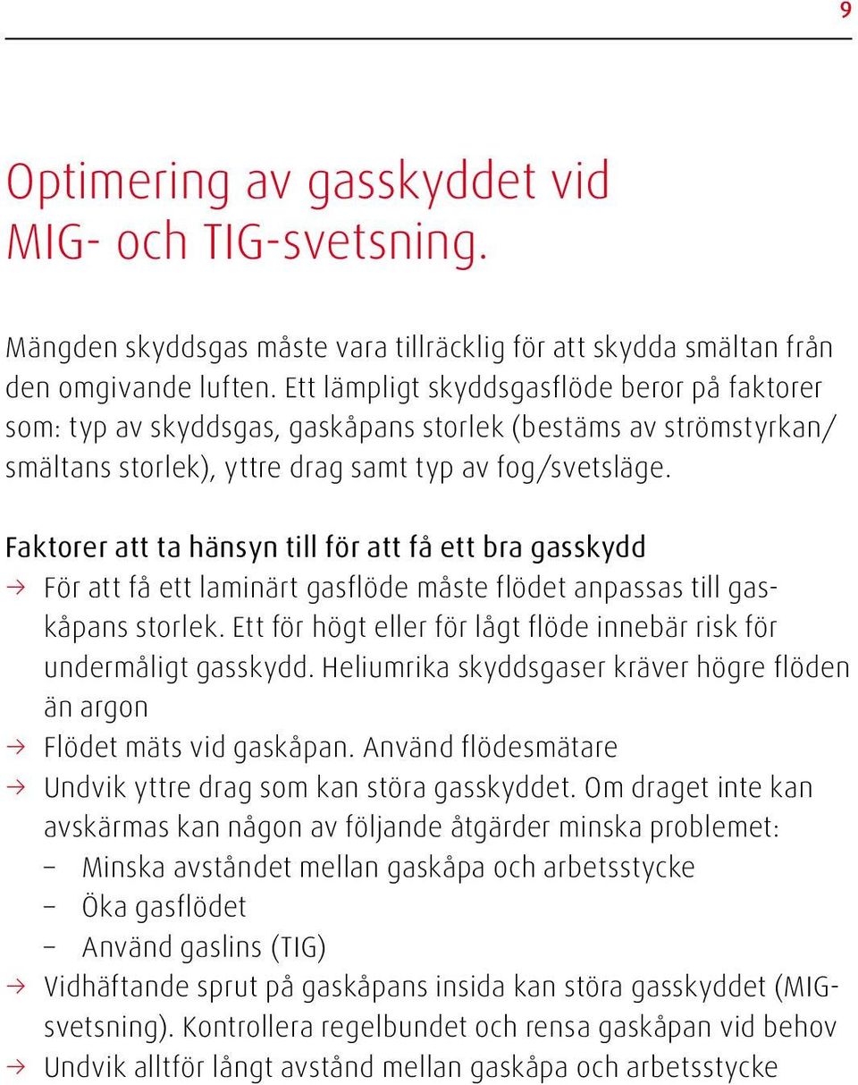 Faktorer att ta hänsyn till för att få ett bra gasskydd För att få ett laminärt gasflöde måste flödet anpassas till gaskåpans storlek.