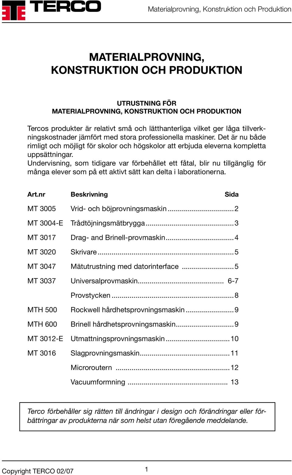 Undervisning, som tidigare var förbehållet ett fåtal, blir nu tillgänglig för många elever som på ett aktivt sätt kan delta i laborationerna. Art.