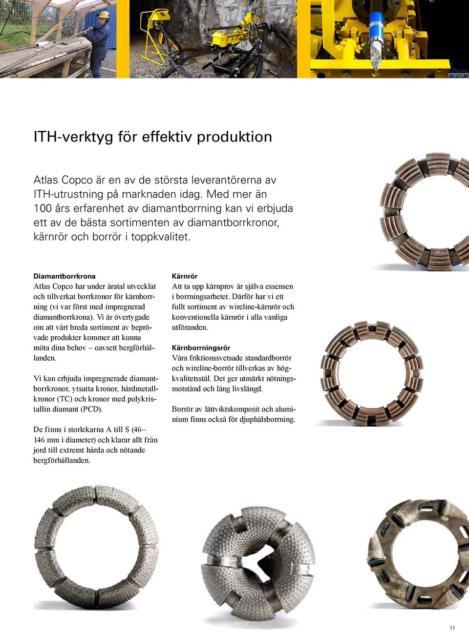Diamantborrkrona Atlas Copco har under åratal utvecklat och tillverkat borrkronor för kärnborrning (vi var först med impregnerad diamantborrkrona).