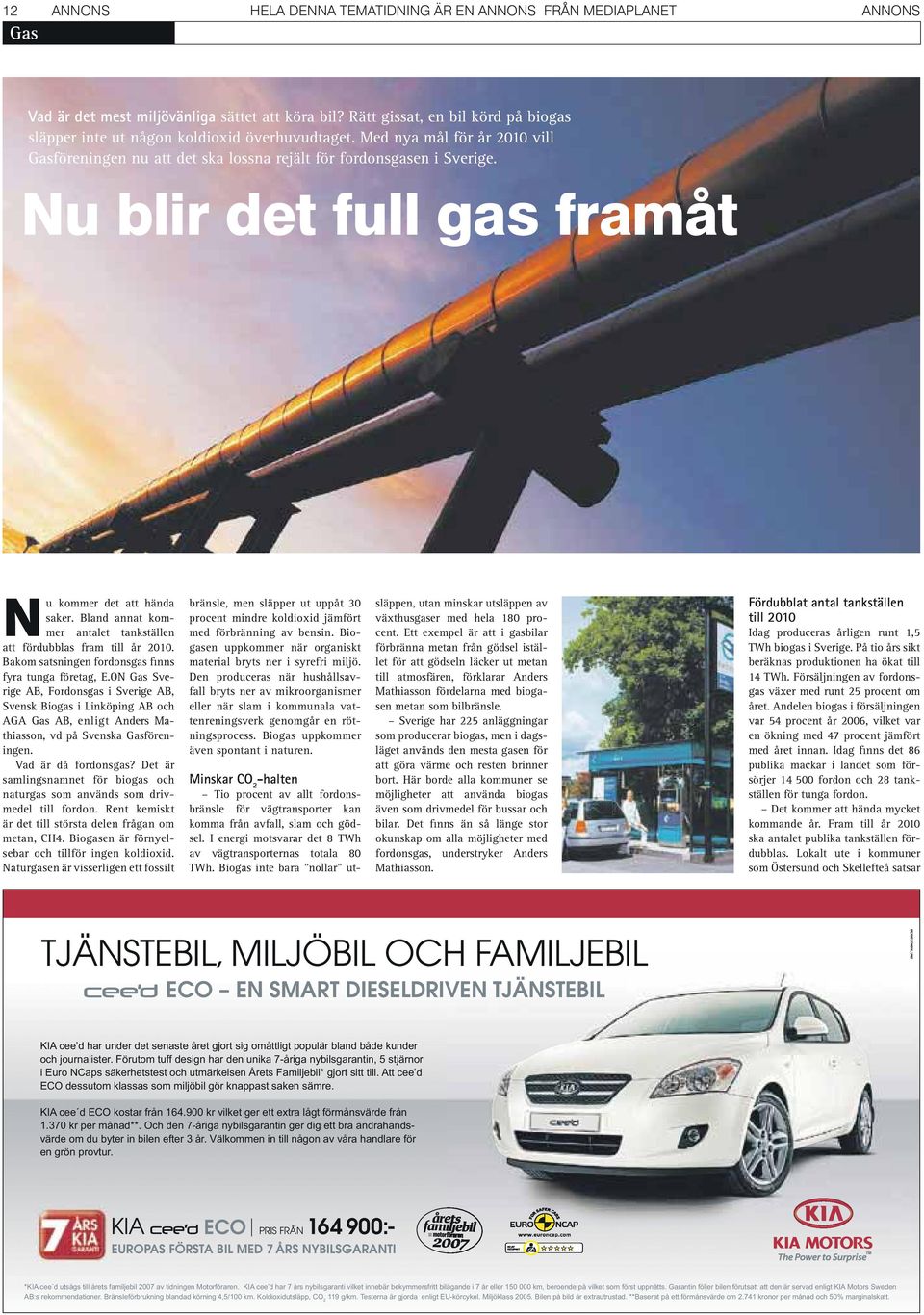 Nu blir det full gas framåt Nu kommer det att hända saker. Bland annat kommer antalet tankställen att fördubblas fram till år 2010. Bakom satsningen fordonsgas finns fyra tunga företag, E.