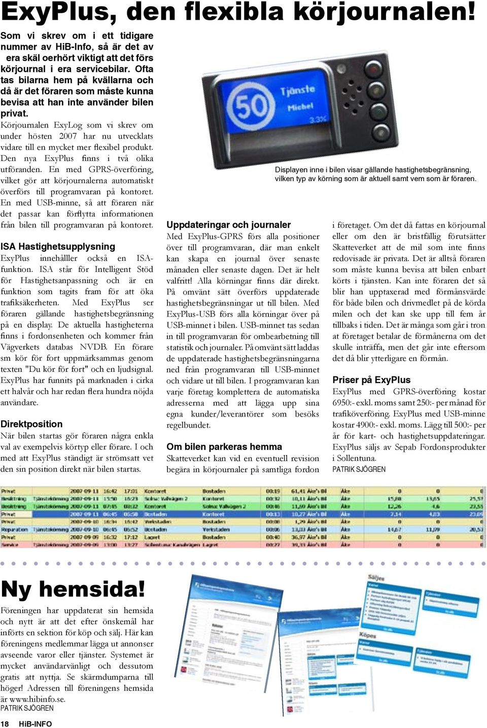 Körjournalen ExyLog som vi skrev om under hösten 2007 har nu utvecklats vidare till en mycket mer flexibel produkt. Den nya ExyPlus finns i två olika utföranden.