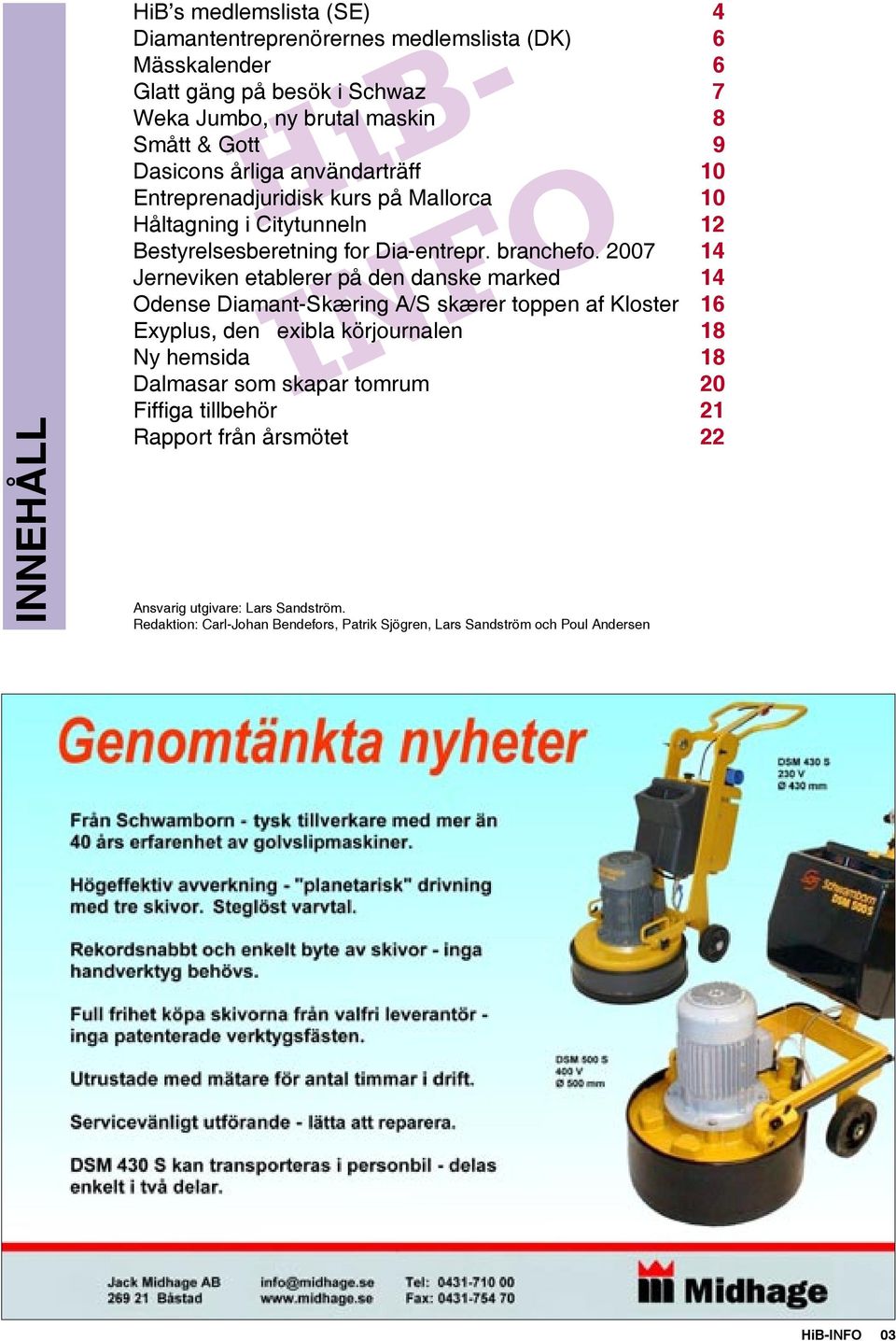 2007 Jerneviken etablerer på den danske marked Odense Diamant-Skæring A/S skærer toppen af Kloster Exyplus, den flexibla körjournalen Ny hemsida Dalmasar som skapar tomrum