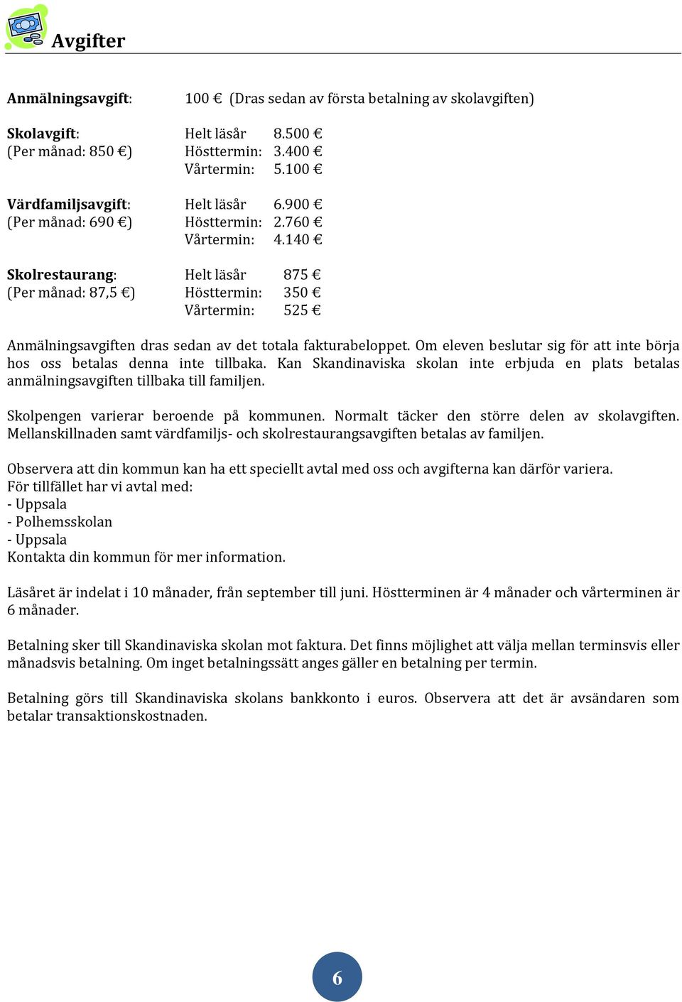 Om eleven beslutar sig för att inte börja hos oss betalas denna inte tillbaka. Kan Skandinaviska skolan inte erbjuda en plats betalas anmälningsavgiften tillbaka till familjen.